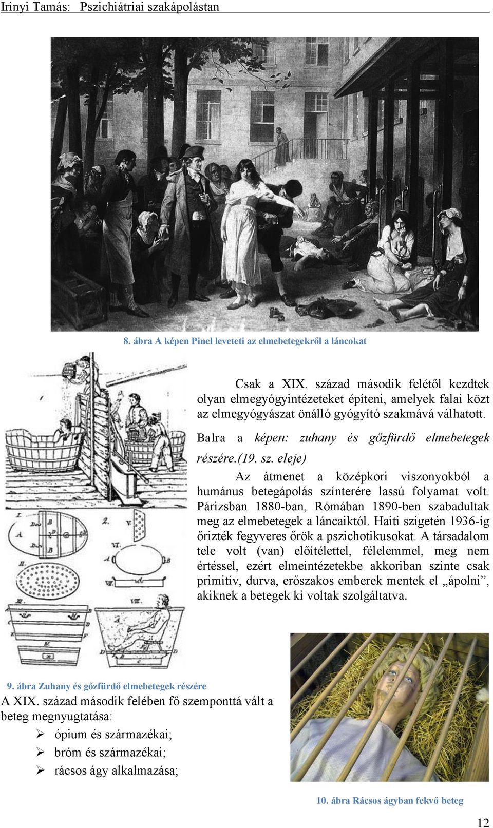 sz. eleje) Az átmenet a középkori viszonyokból a humánus betegápolás színterére lassú folyamat volt. Párizsban 1880-ban, Rómában 1890-ben szabadultak meg az elmebetegek a láncaiktól.