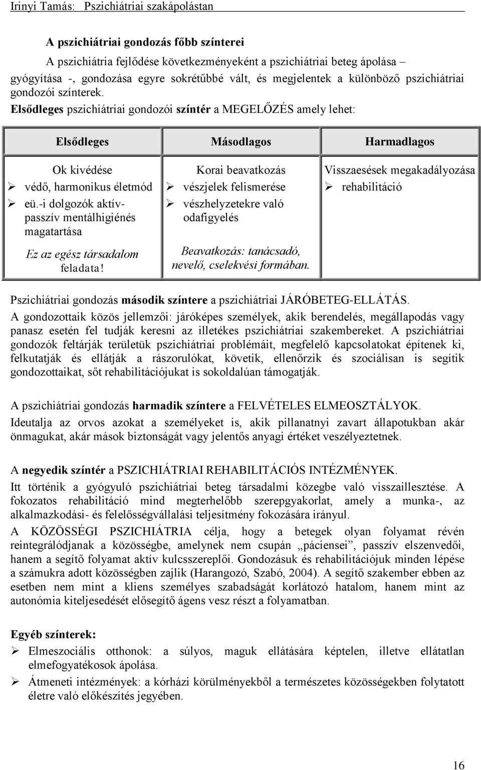 Elsődleges pszichiátriai gondozói színtér a MEGELŐZÉS amely lehet: Elsődleges Másodlagos Harmadlagos Ok kivédése Korai beavatkozás Visszaesések megakadályozása védő, harmonikus életmód eü.