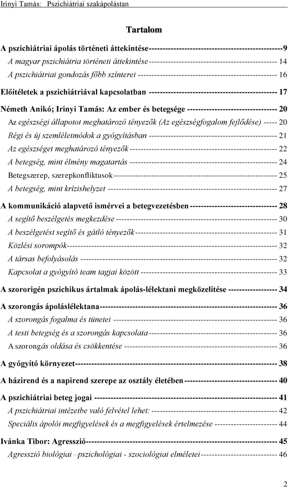 Anikó; Irinyi Tamás: Az ember és betegsége --------------------------------- 20 Az egészségi állapotot meghatározó tényezők (Az egészségfogalom fejlődése) ----- 20 Régi és új szemléletmódok a