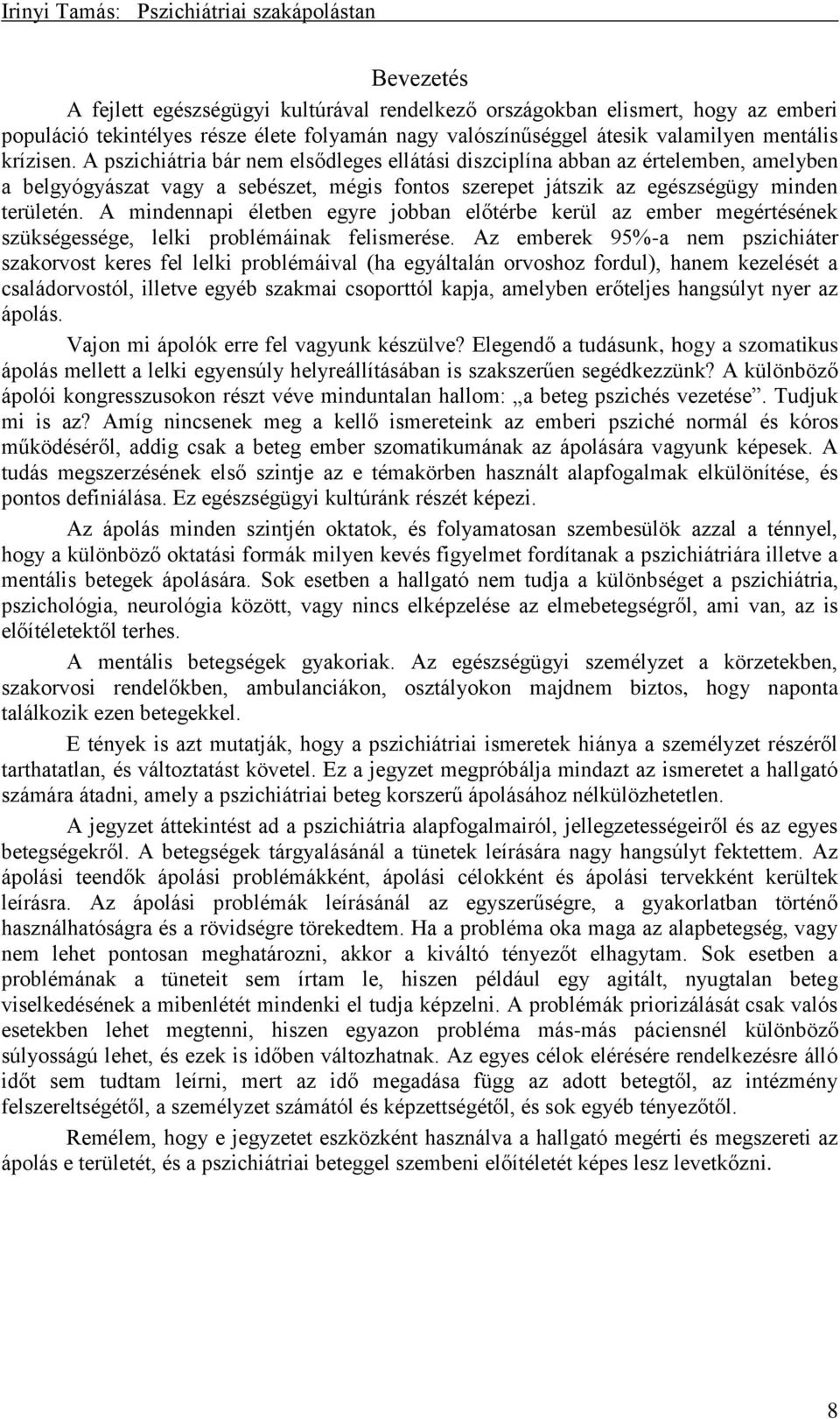 A mindennapi életben egyre jobban előtérbe kerül az ember megértésének szükségessége, lelki problémáinak felismerése.