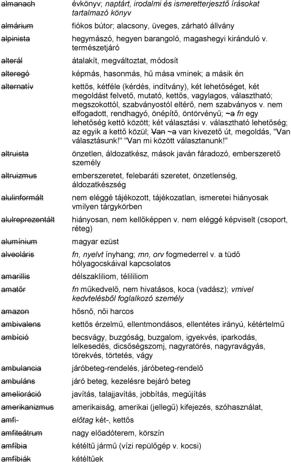 amerikanizmus amfi- amfiteátrum amfíbia amfíbiák átalakít, megváltoztat, módosít képmás, hasonmás, hű mása vminek; a másik én kettős, kétféle (kérdés, indítvány), két lehetőséget, két megoldást