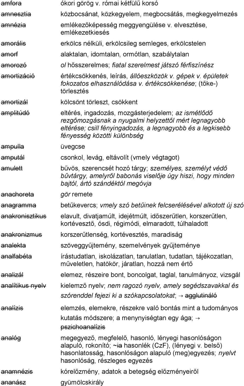 elvesztése, emlékezetkiesés erkölcs nélküli, erkölcsileg semleges, erkölcstelen alaktalan, idomtalan, ormótlan, szabálytalan ol hősszerelmes; fiatal szerelmest játszó férfiszínész értékcsökkenés,