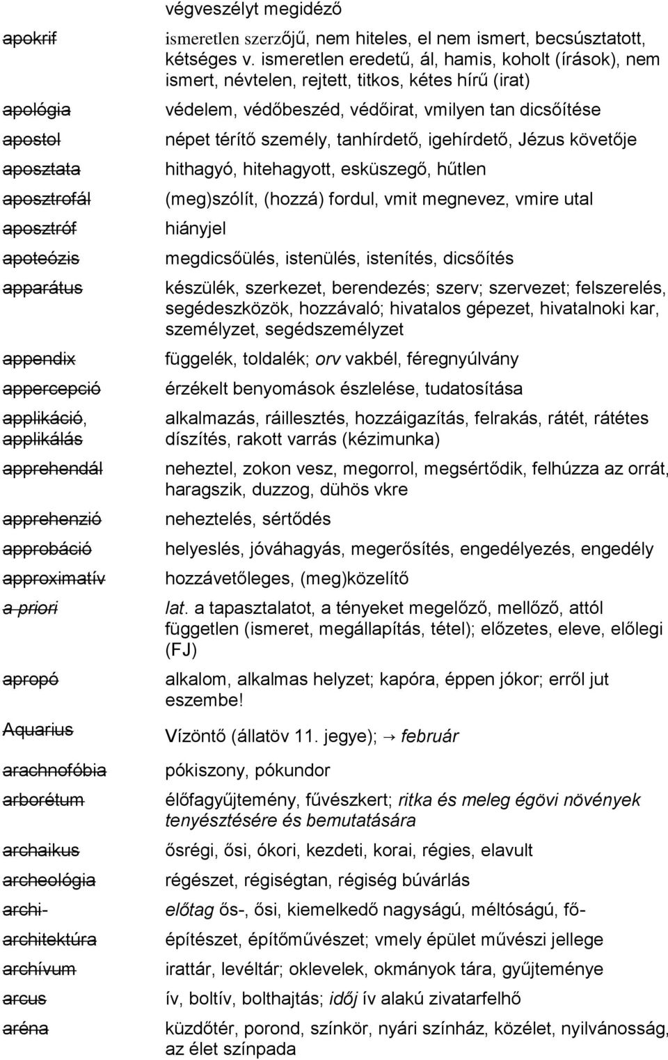 ismeretlen eredetű, ál, hamis, koholt (írások), nem ismert, névtelen, rejtett, titkos, kétes hírű (irat) védelem, védőbeszéd, védőirat, vmilyen tan dicsőítése népet térítő személy, tanhírdető,