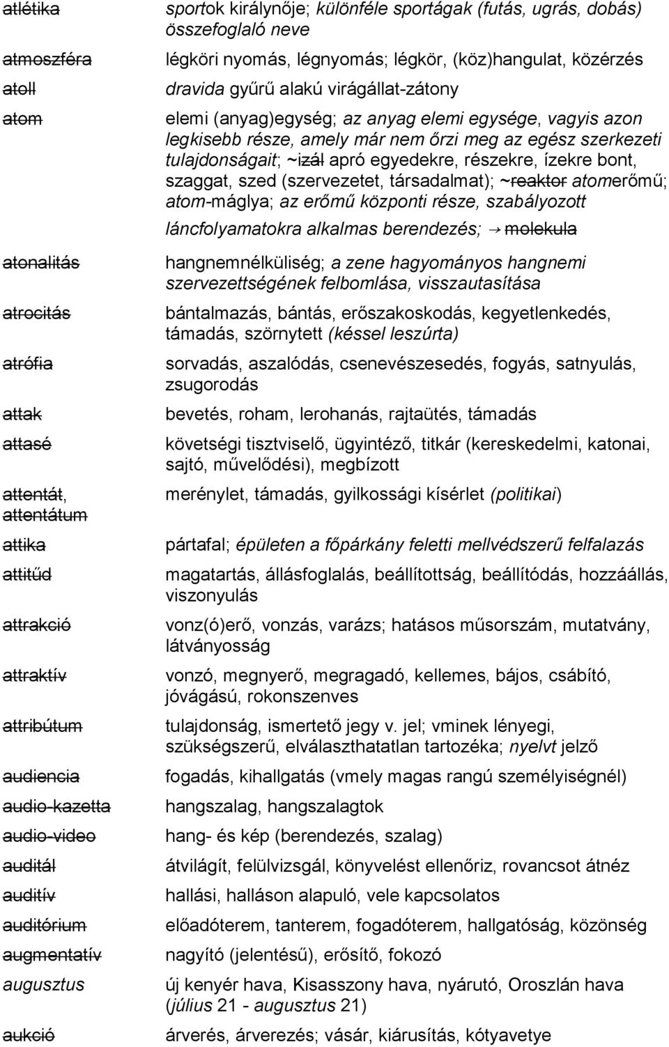 virágállat-zátony elemi (anyag)egység; az anyag elemi egysége, vagyis azon legkisebb része, amely már nem őrzi meg az egész szerkezeti tulajdonságait; ~izál apró egyedekre, részekre, ízekre bont,