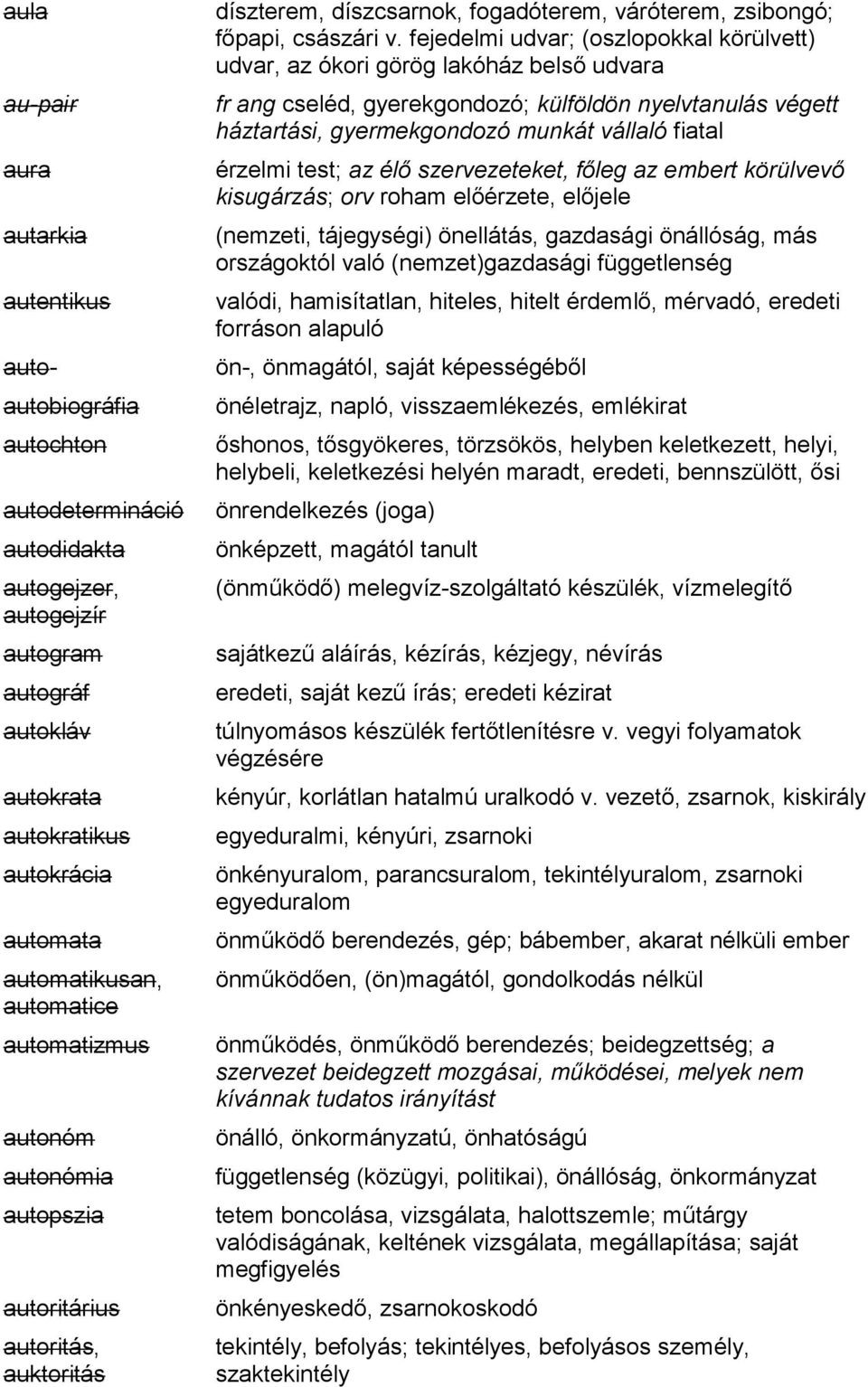 fejedelmi udvar; (oszlopokkal körülvett) udvar, az ókori görög lakóház belső udvara fr ang cseléd, gyerekgondozó; külföldön nyelvtanulás végett háztartási, gyermekgondozó munkát vállaló fiatal