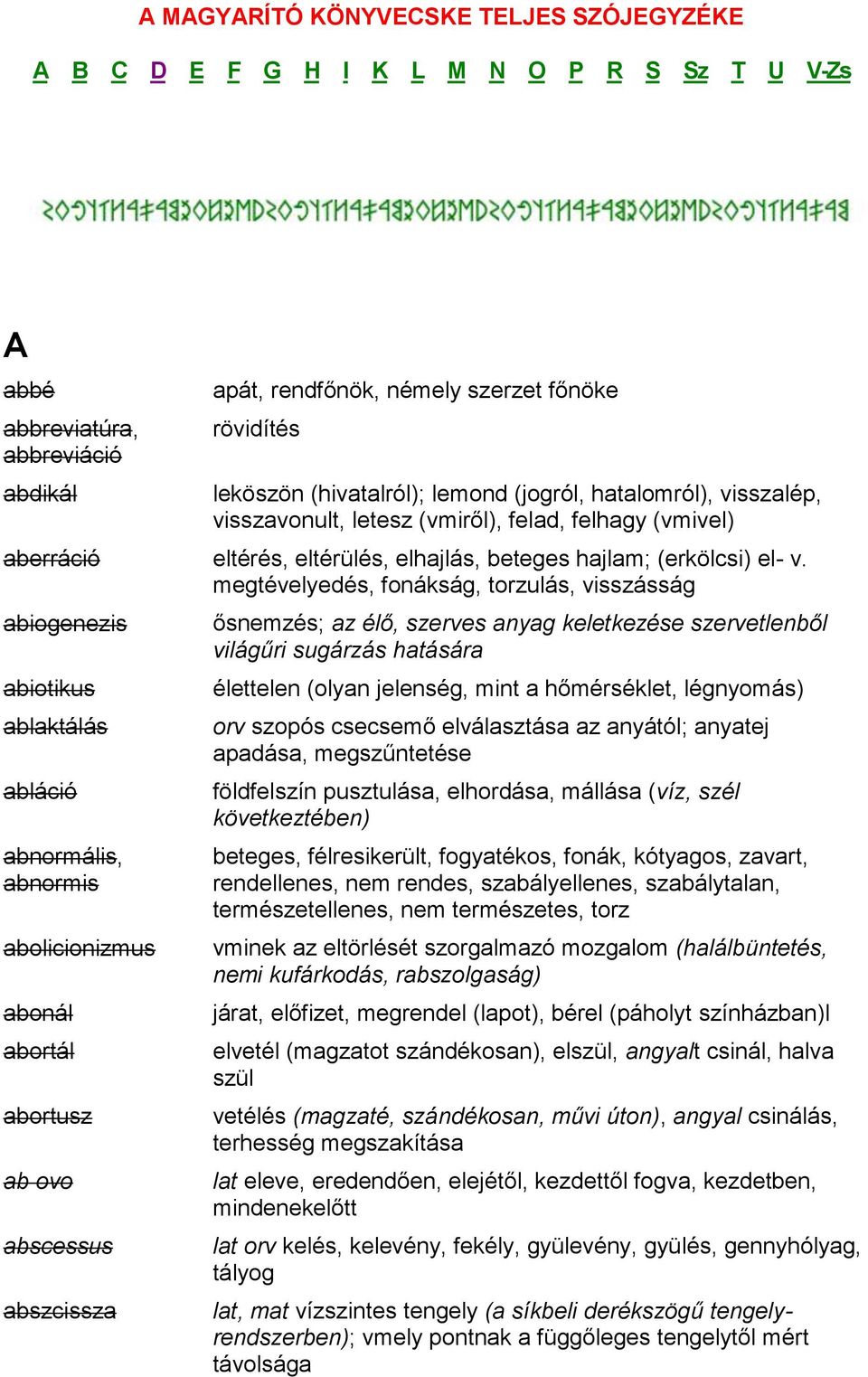 megtévelyedés, fonákság, torzulás, visszásság abiogenezis abiotikus ablaktálás abláció abnormális, abnormis abolicionizmus abonál abortál abortusz ab ovo abscessus abszcissza ősnemzés; az élő,