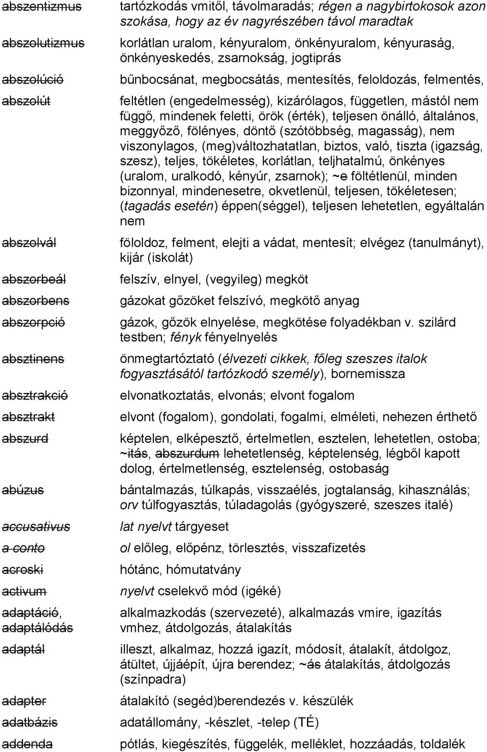 önkényeskedés, zsarnokság, jogtiprás bűnbocsánat, megbocsátás, mentesítés, feloldozás, felmentés, feltétlen (engedelmesség), kizárólagos, független, mástól nem függő, mindenek feletti, örök (érték),