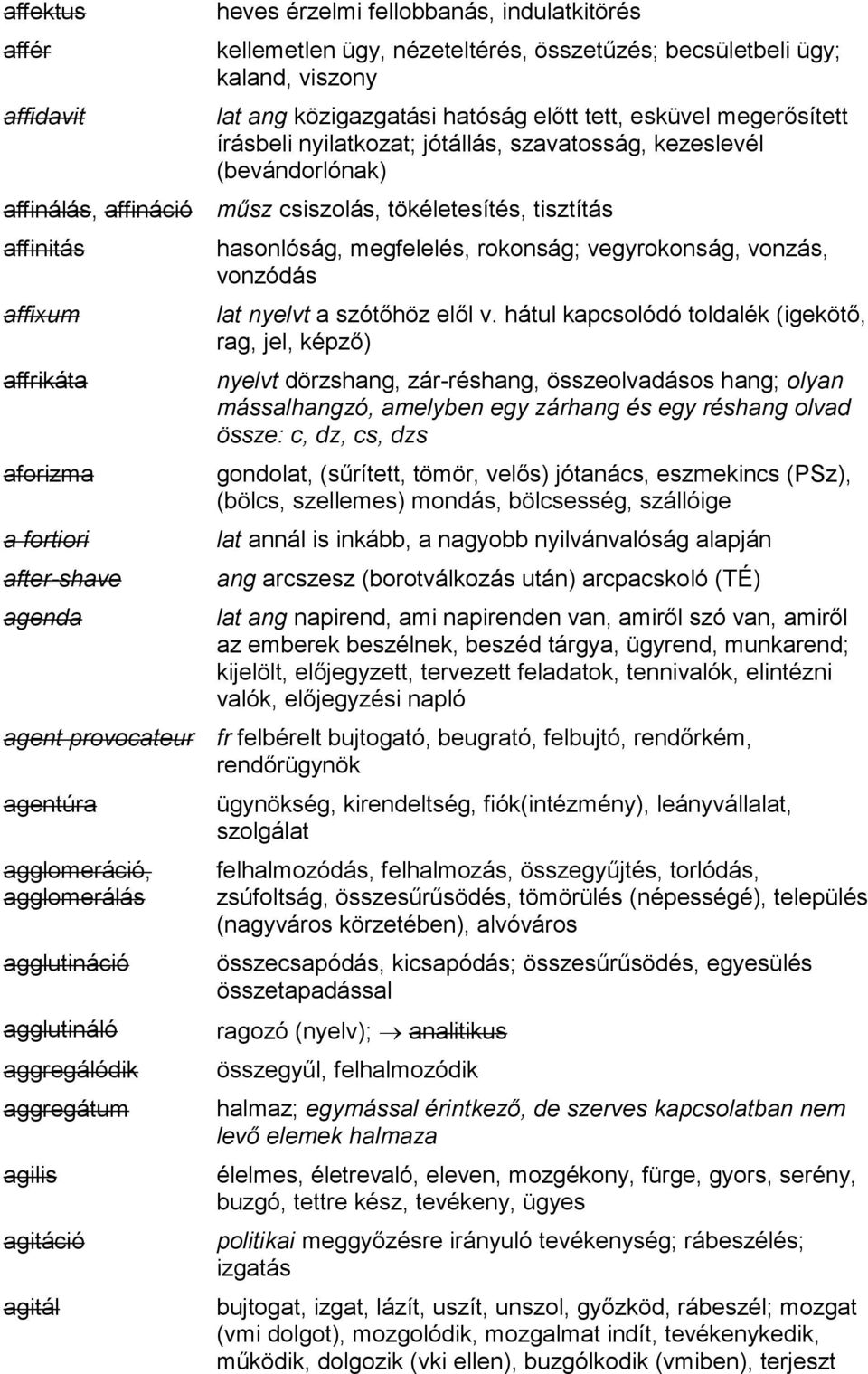 after-shave agenda hasonlóság, megfelelés, rokonság; vegyrokonság, vonzás, vonzódás lat nyelvt a szótőhöz elől v.