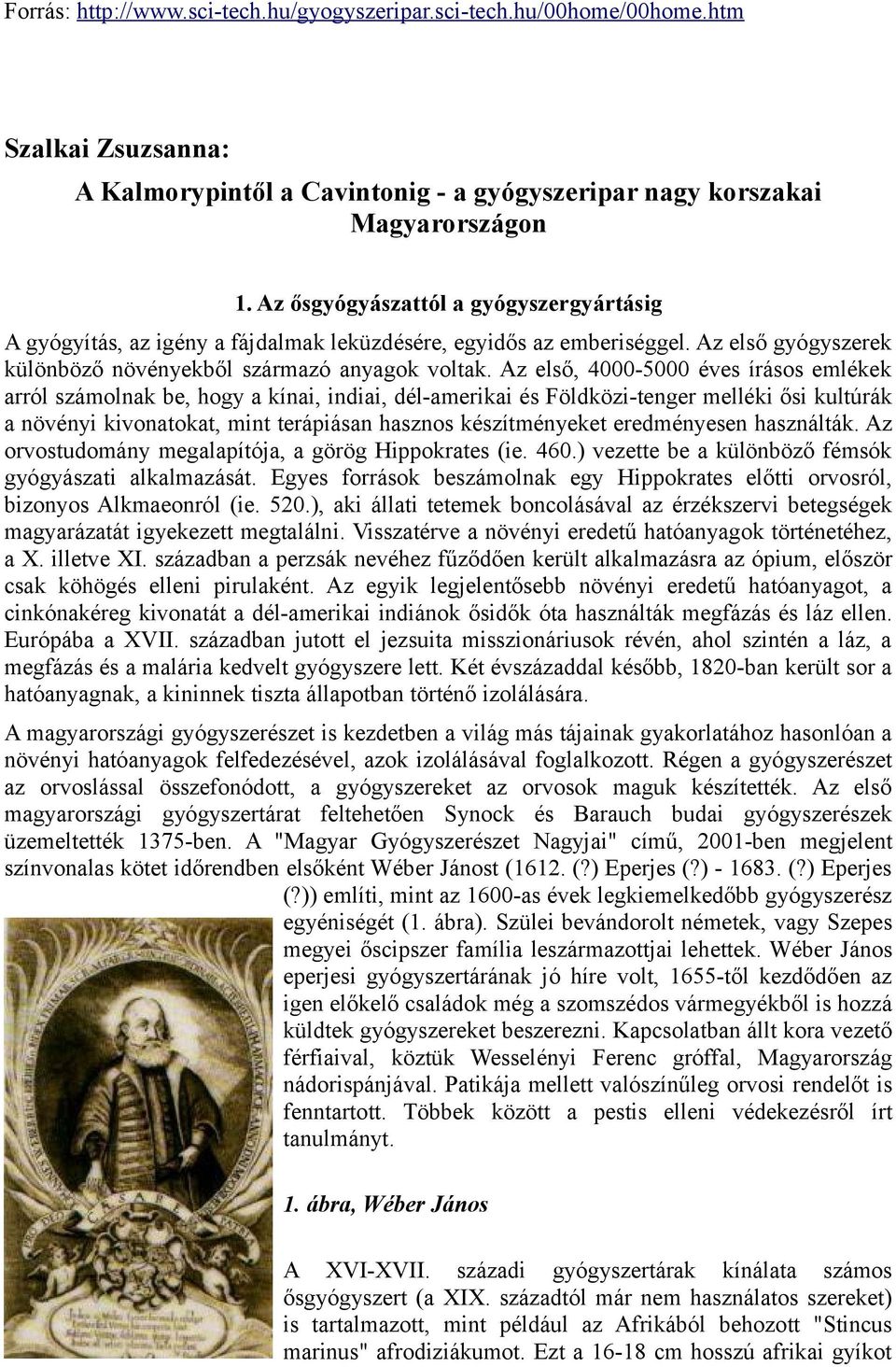 Az első, 4000-5000 éves írásos emlékek arról számolnak be, hogy a kínai, indiai, dél-amerikai és Földközi-tenger melléki ősi kultúrák a növényi kivonatokat, mint terápiásan hasznos készítményeket