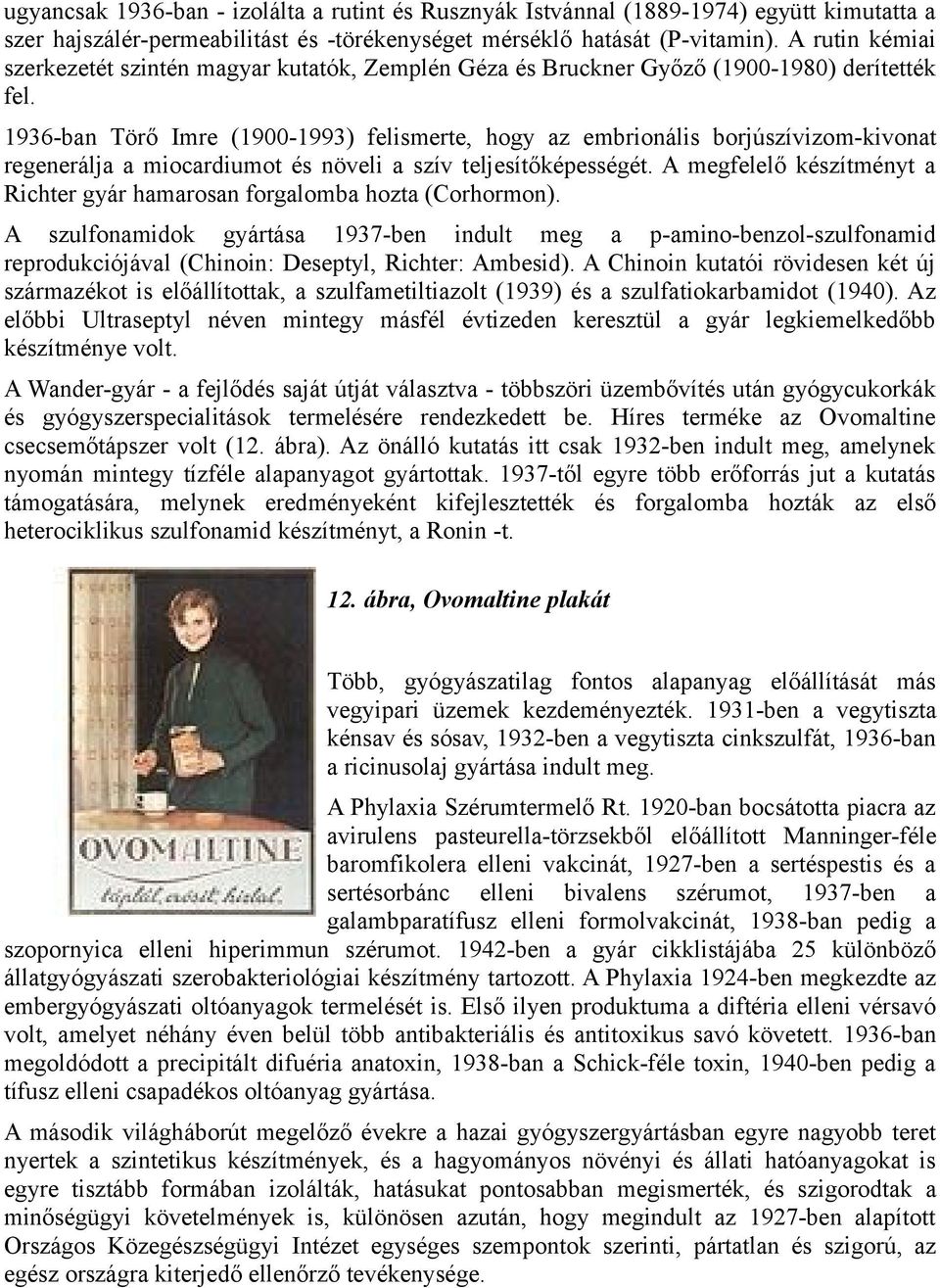 1936-ban Törő Imre (1900-1993) felismerte, hogy az embrionális borjúszívizom-kivonat regenerálja a miocardiumot és növeli a szív teljesítőképességét.