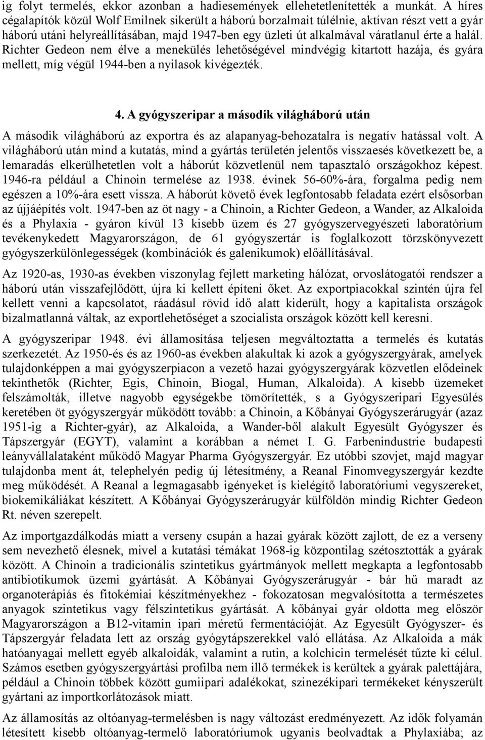 Richter Gedeon nem élve a menekülés lehetőségével mindvégig kitartott hazája, és gyára mellett, míg végül 1944-ben a nyilasok kivégezték. 4.