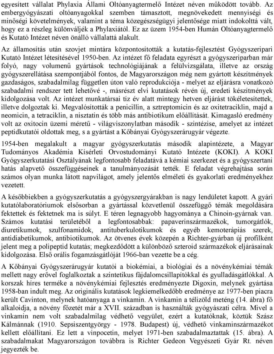 különváljék a Phylaxiától. Ez az üzem 1954-ben Humán Oltóanyagtermelő és Kutató Intézet néven önálló vállalattá alakult.