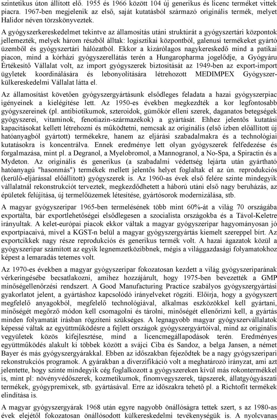 A gyógyszerkereskedelmet tekintve az államosítás utáni struktúrát a gyógyszertári központok jellemezték, melyek három részből álltak: logisztikai központból, galenusi termékeket gyártó üzemből és