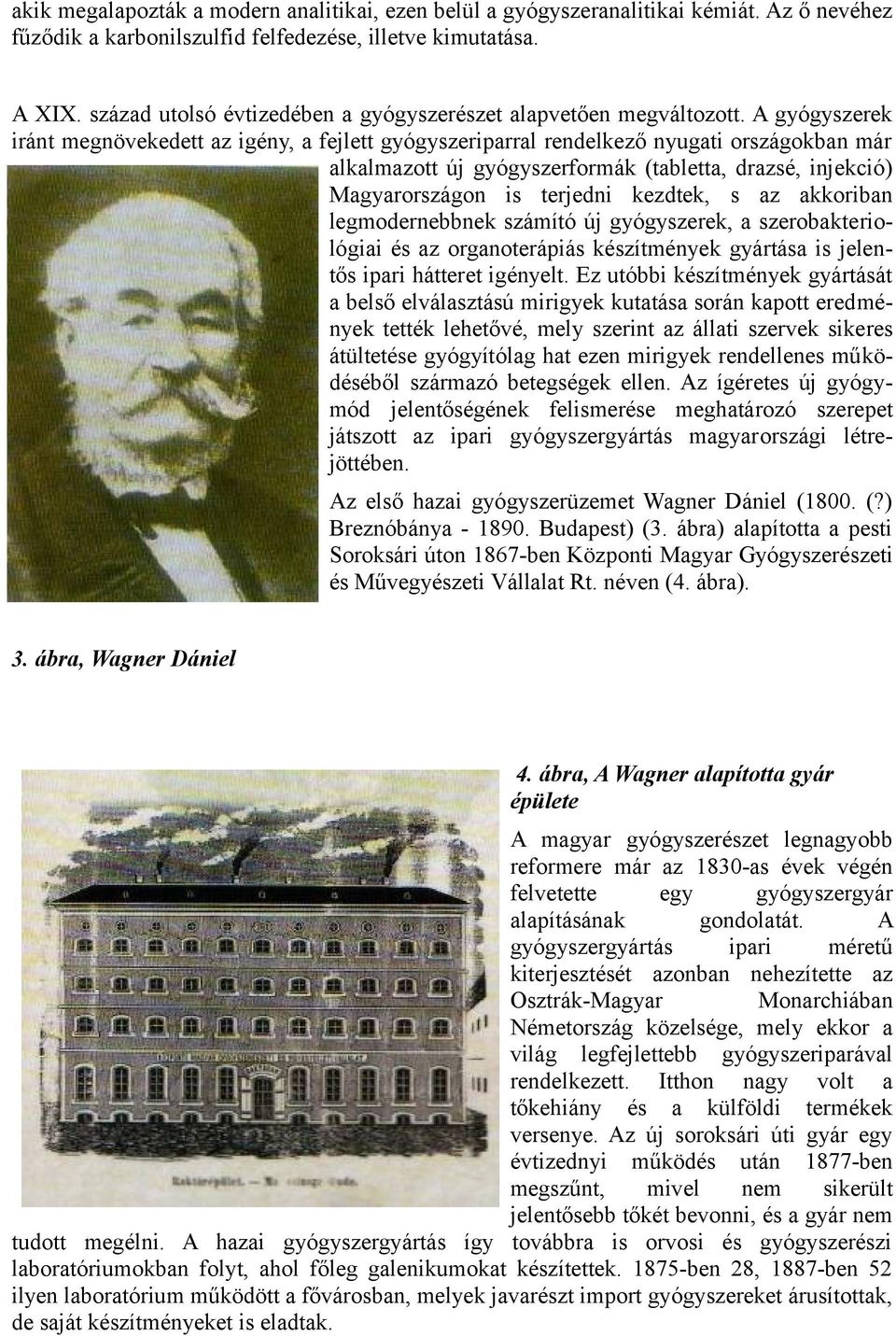 A gyógyszerek iránt megnövekedett az igény, a fejlett gyógyszeriparral rendelkező nyugati országokban már alkalmazott új gyógyszerformák (tabletta, drazsé, injekció) Magyarországon is terjedni