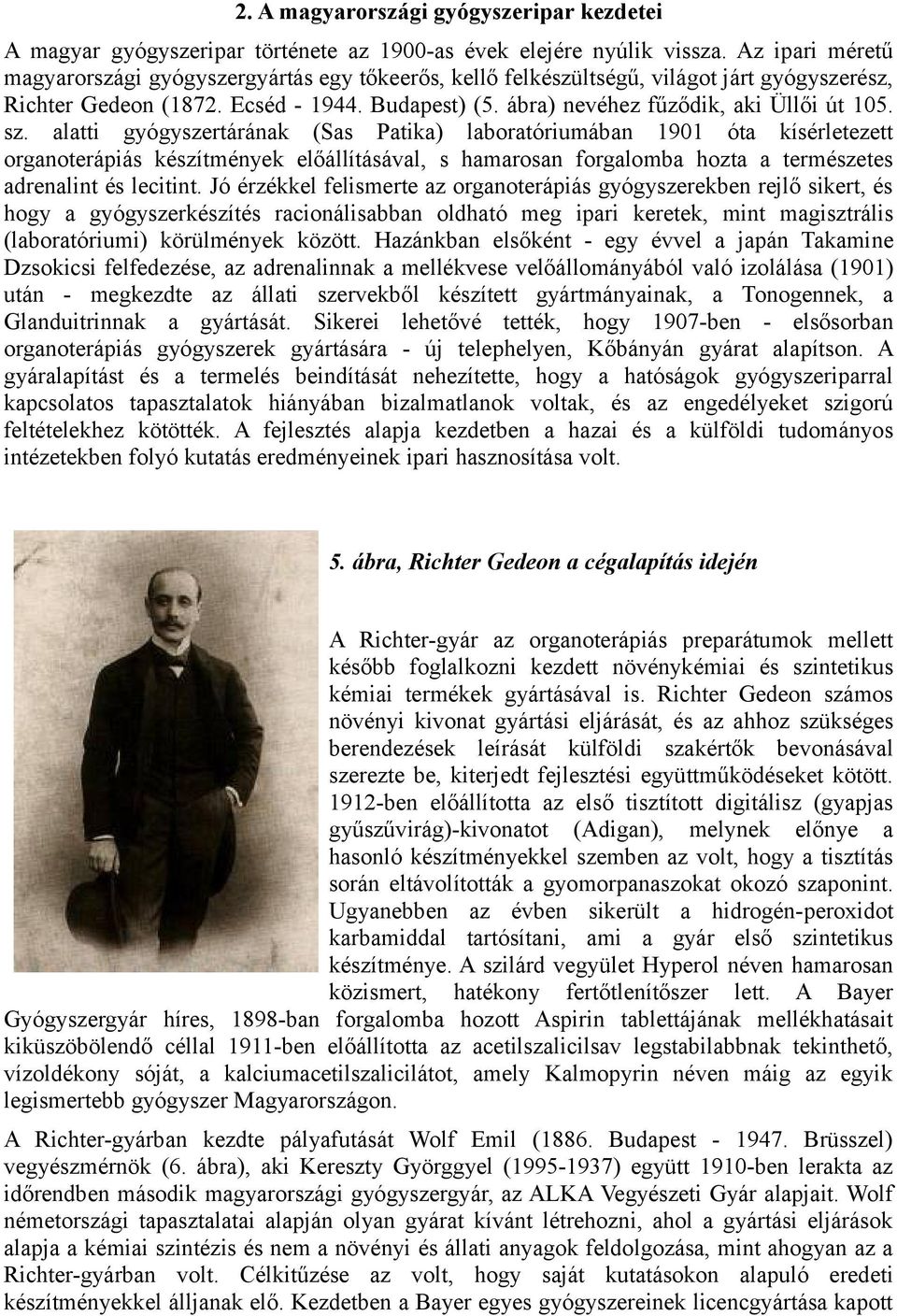 sz. alatti gyógyszertárának (Sas Patika) laboratóriumában 1901 óta kísérletezett organoterápiás készítmények előállításával, s hamarosan forgalomba hozta a természetes adrenalint és lecitint.