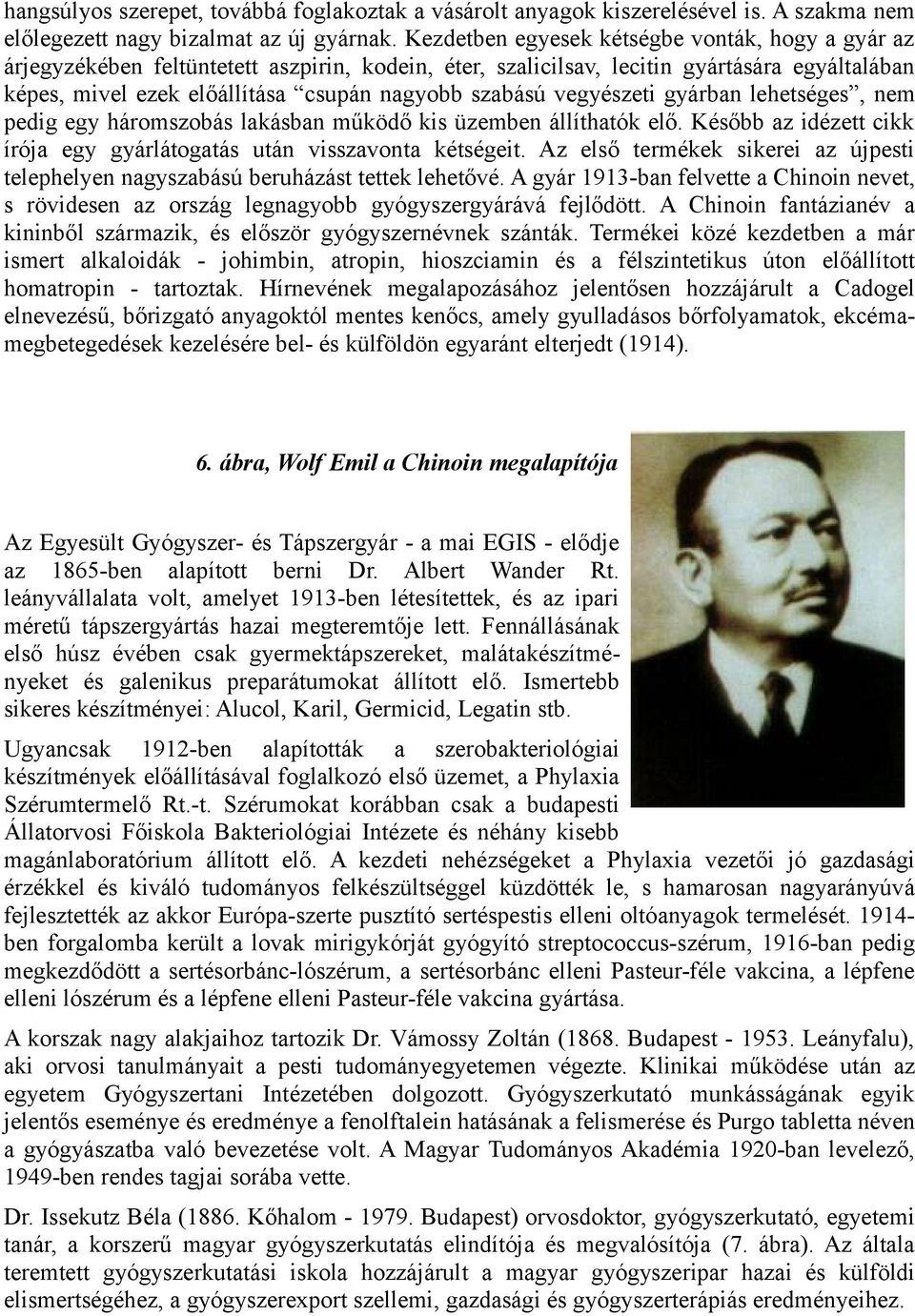 vegyészeti gyárban lehetséges, nem pedig egy háromszobás lakásban működő kis üzemben állíthatók elő. Később az idézett cikk írója egy gyárlátogatás után visszavonta kétségeit.