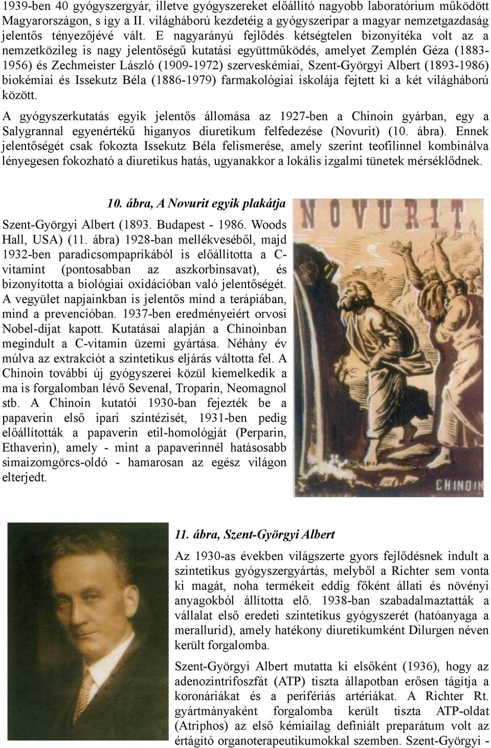 E nagyarányú fejlődés kétségtelen bizonyítéka volt az a nemzetközileg is nagy jelentőségű kutatási együttműködés, amelyet Zemplén Géza (1883-1956) és Zechmeister László (1909-1972) szerveskémiai,