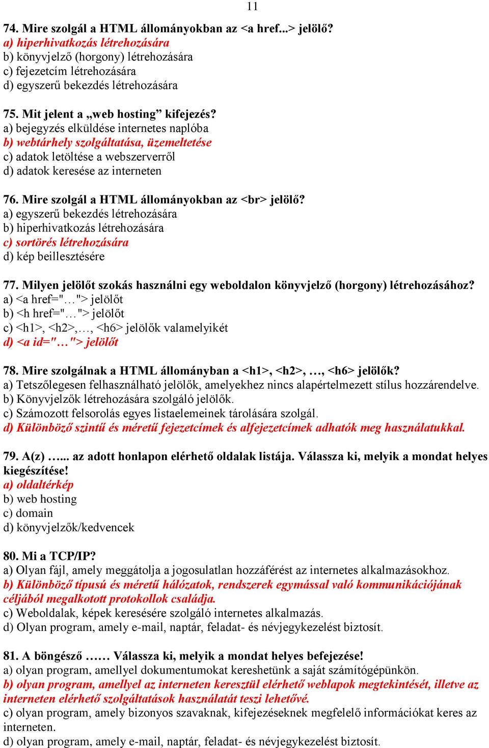 Mire szolgál a HTML állományokban az <br> jelölő? a) egyszerű bekezdés létrehozására b) hiperhivatkozás létrehozására c) sortörés létrehozására d) kép beillesztésére 77.