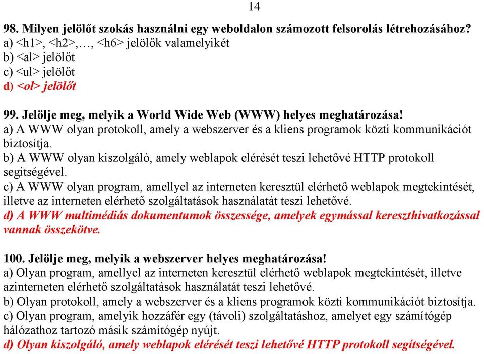 b) A WWW olyan kiszolgáló, amely weblapok elérését teszi lehetővé HTTP protokoll segítségével.