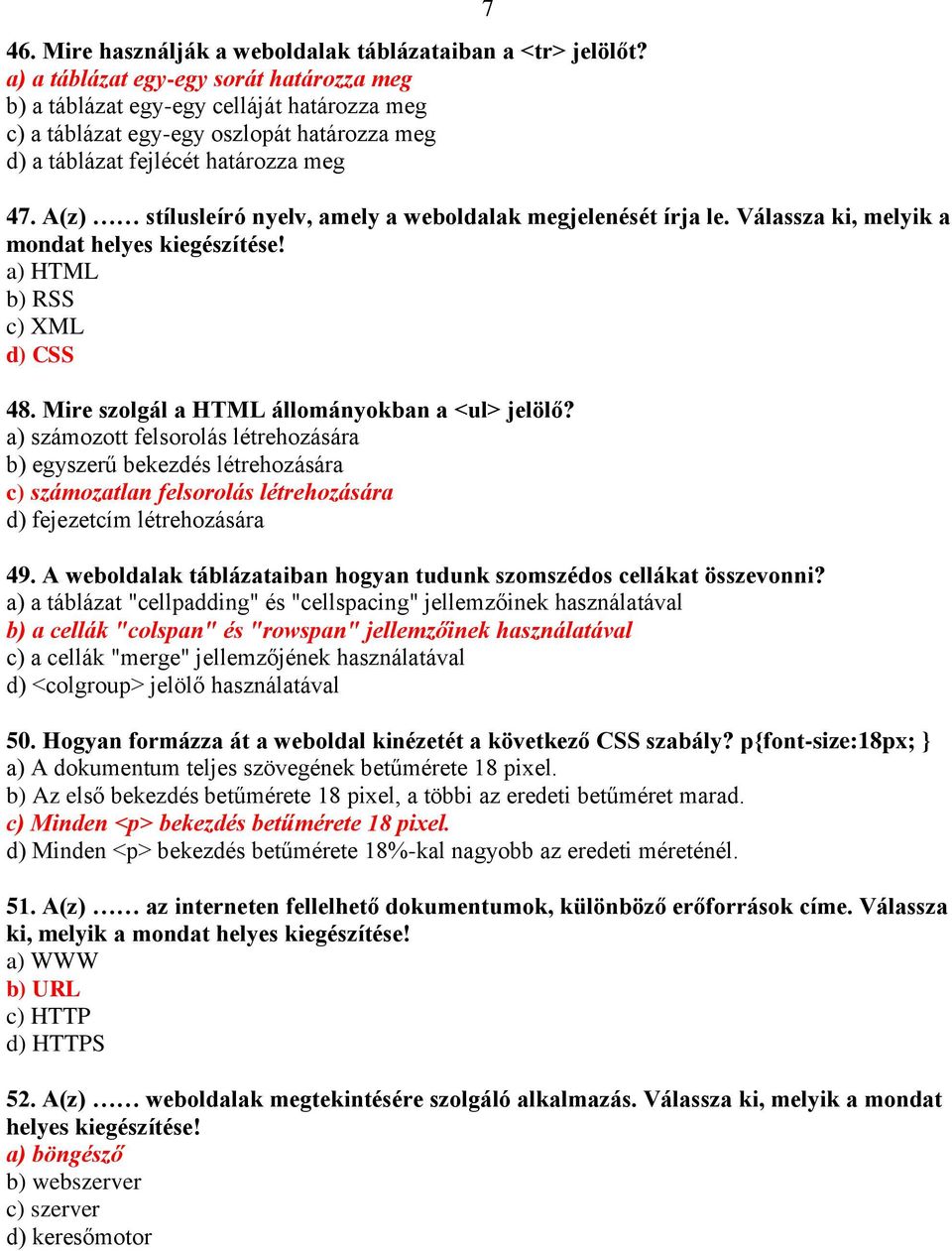 A(z) stílusleíró nyelv, amely a weboldalak megjelenését írja le. Válassza ki, melyik a mondat helyes kiegészítése! a) HTML b) RSS c) XML d) CSS 48. Mire szolgál a HTML állományokban a <ul> jelölő?