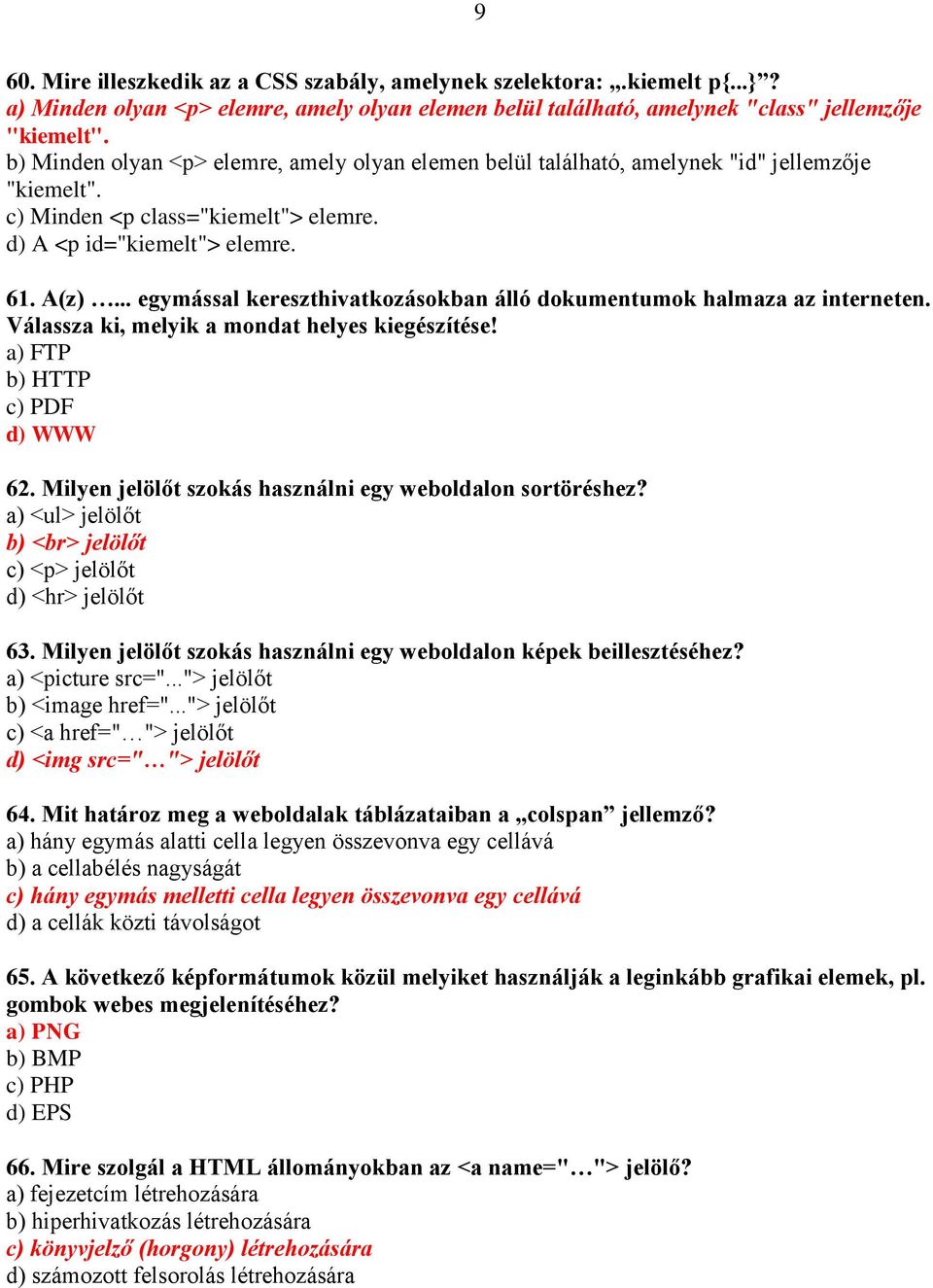 .. egymással kereszthivatkozásokban álló dokumentumok halmaza az interneten. Válassza ki, melyik a mondat helyes kiegészítése! a) FTP b) HTTP c) PDF d) WWW 62.