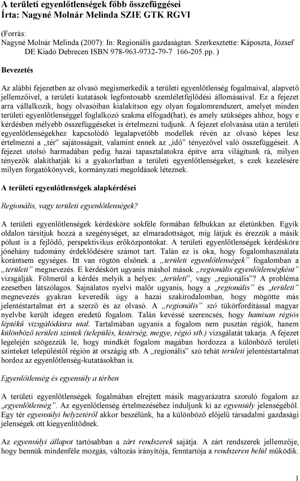 ) Bevezetés Az alábbi fejezetben az olvasó megismerkedik a területi egyenlőtlenség fogalmaival, alapvető jellemzőivel, a területi kutatások legfontosabb szemléletfejlődési állomásaival.