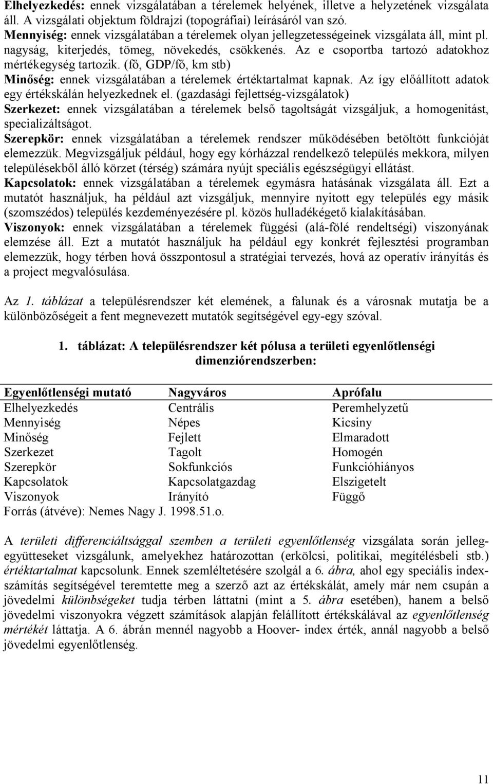 (fő, GDP/fő, km stb) Minőség: ennek vizsgálatában a térelemek értéktartalmat kapnak. Az így előállított adatok egy értékskálán helyezkednek el.