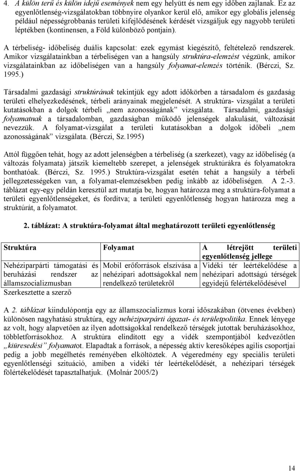 (kontinensen, a Föld különböző pontjain). A térbeliség- időbeliség duális kapcsolat: ezek egymást kiegészítő, feltételező rendszerek.