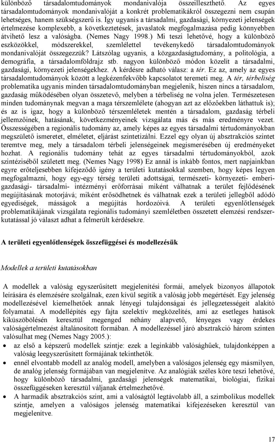 ) Mi teszi lehetővé, hogy a különböző eszközökkel, módszerekkel, szemlélettel tevékenykedő társadalomtudományok mondanivalóját összegezzük?