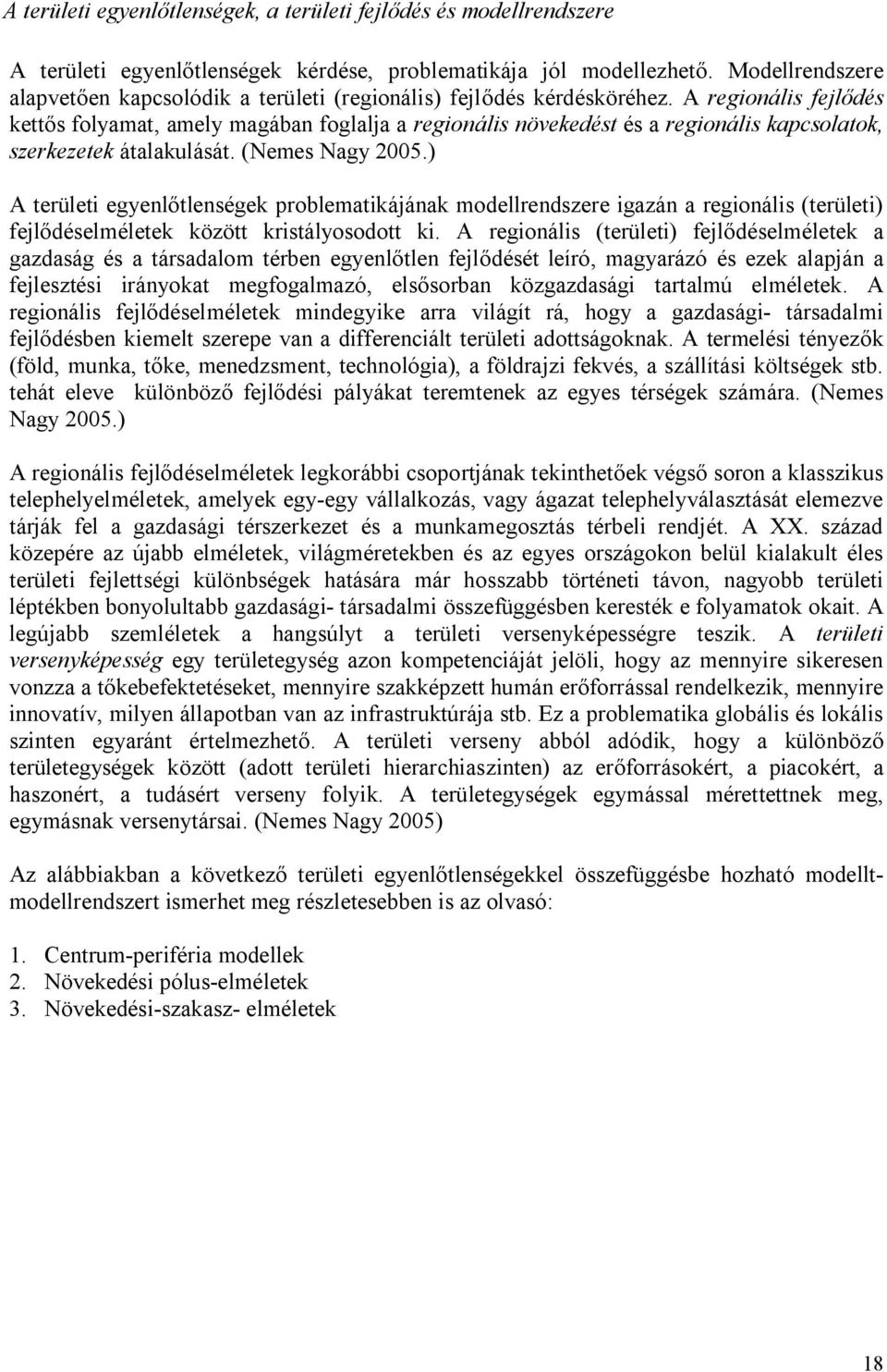 A regionális fejlődés kettős folyamat, amely magában foglalja a regionális növekedést és a regionális kapcsolatok, szerkezetek átalakulását. (Nemes Nagy 2005.