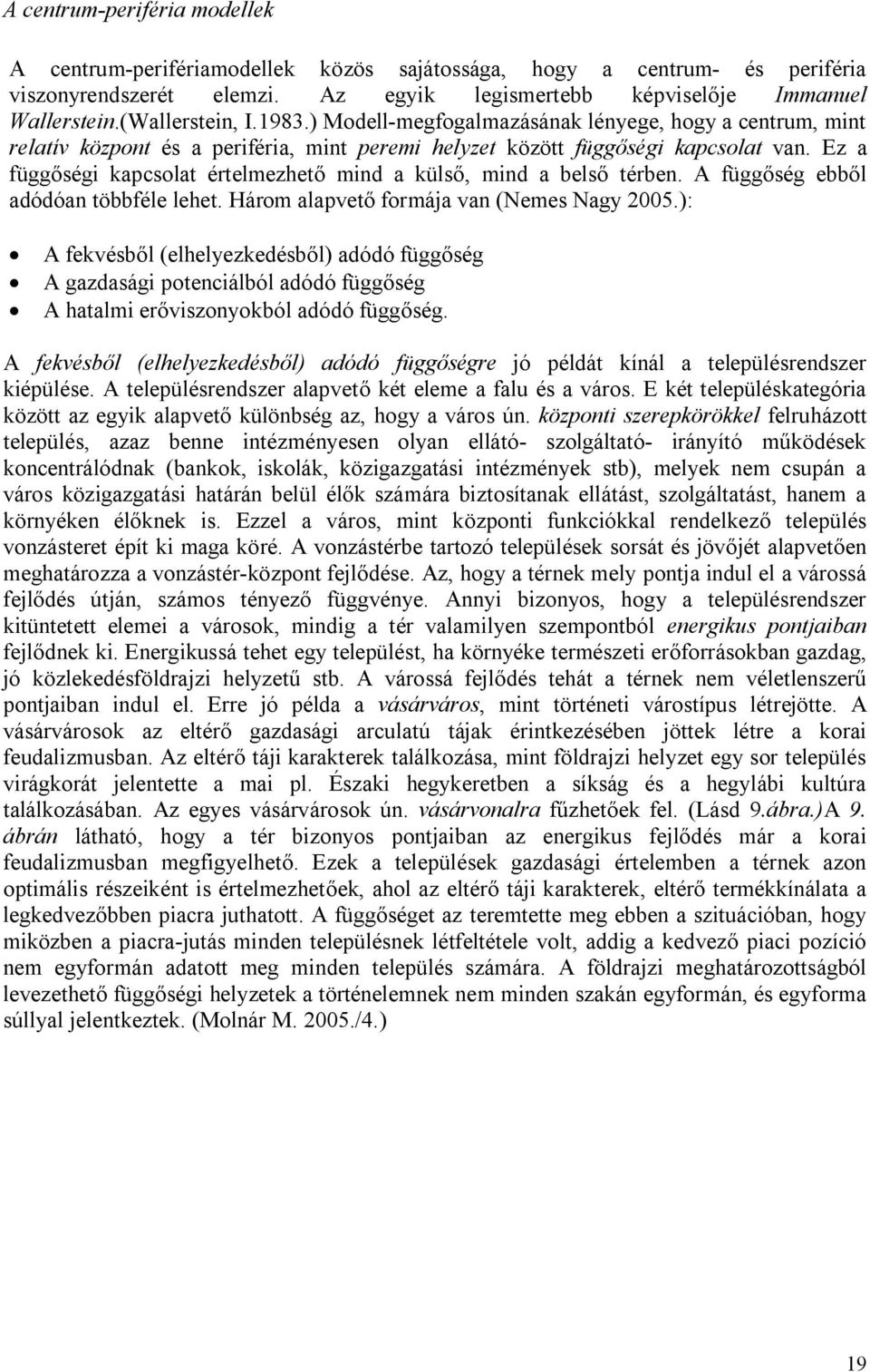 Ez a függőségi kapcsolat értelmezhető mind a külső, mind a belső térben. A függőség ebből adódóan többféle lehet. Három alapvető formája van (Nemes Nagy 2005.