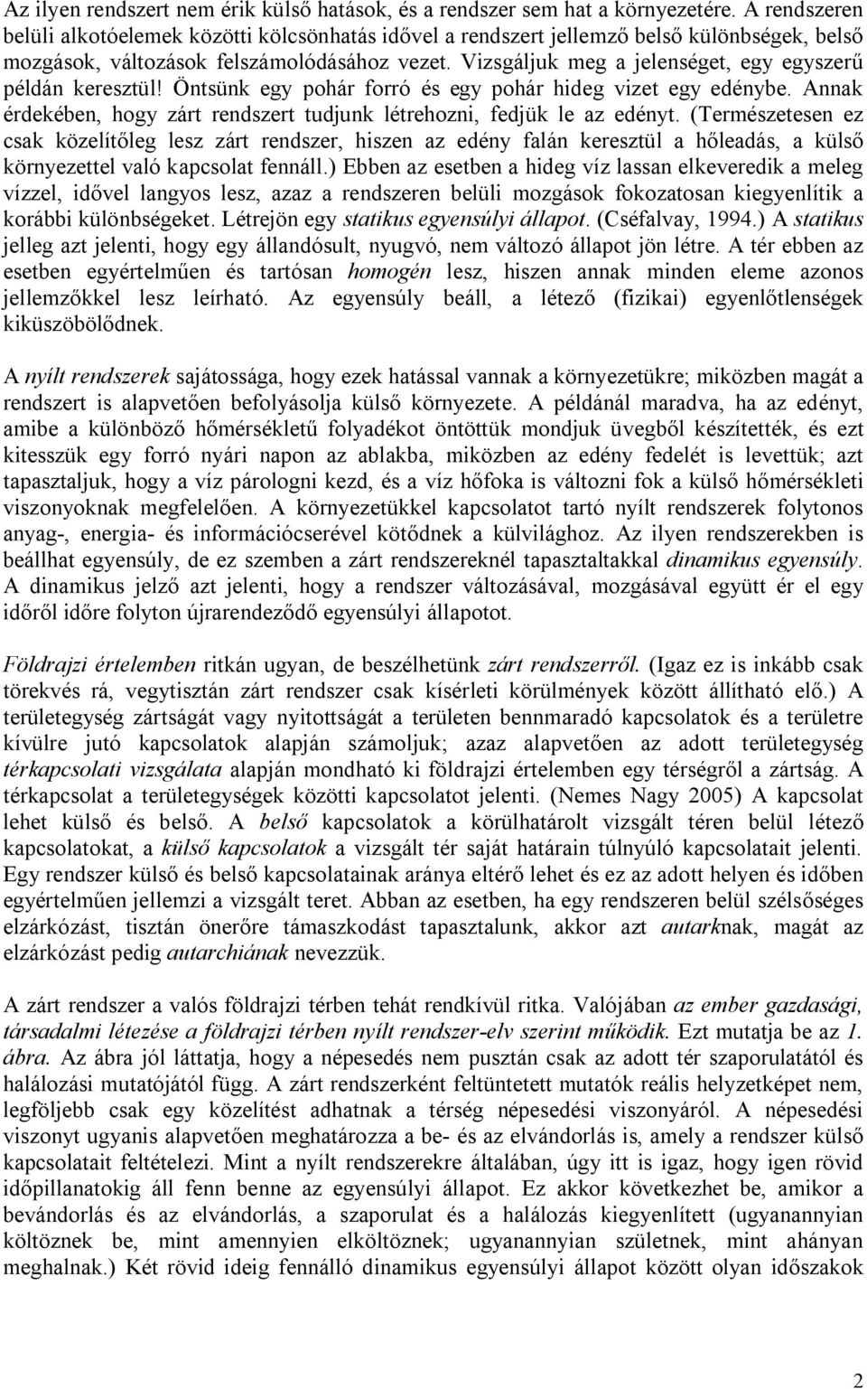 Vizsgáljuk meg a jelenséget, egy egyszerű példán keresztül! Öntsünk egy pohár forró és egy pohár hideg vizet egy edénybe. Annak érdekében, hogy zárt rendszert tudjunk létrehozni, fedjük le az edényt.