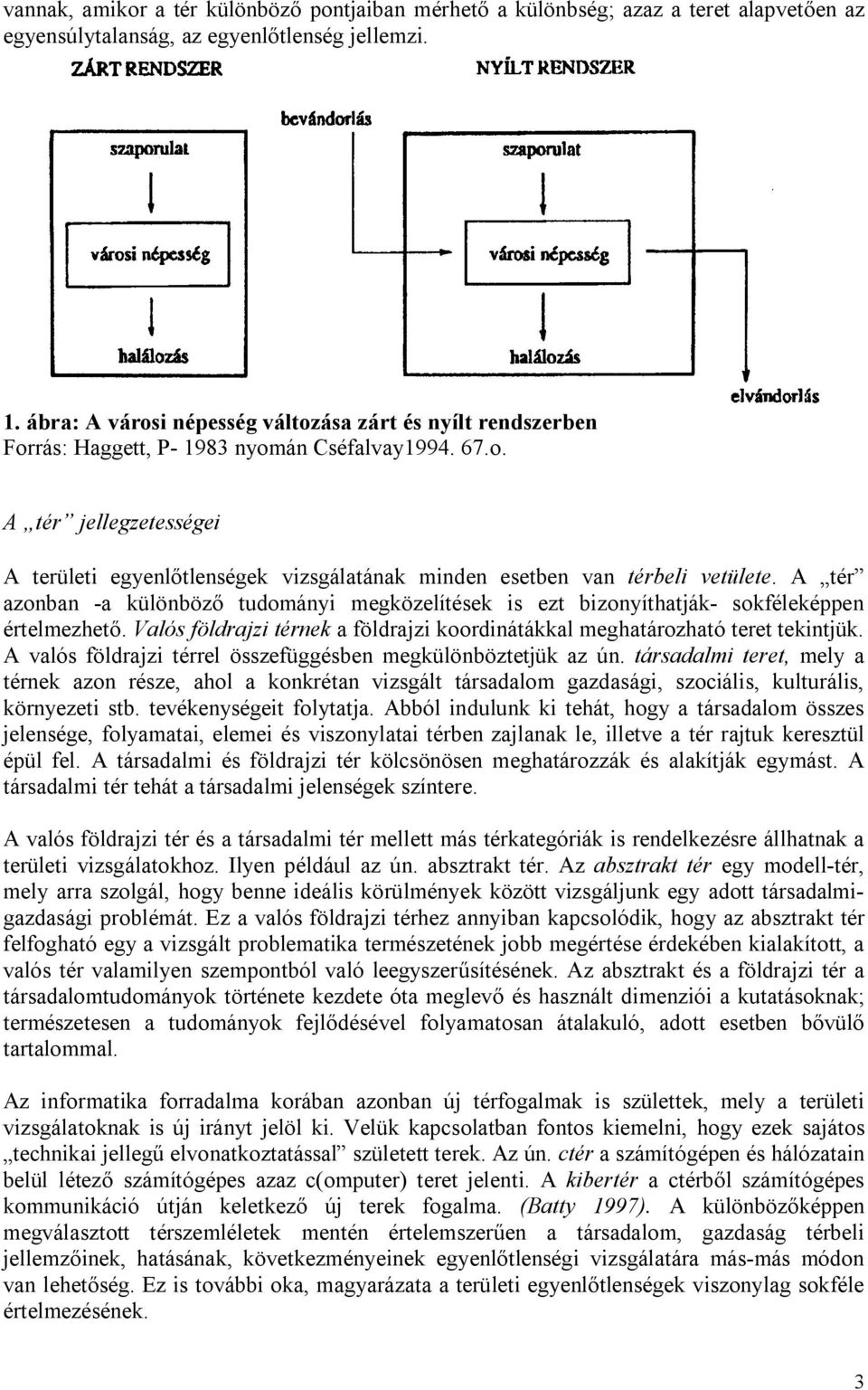 A tér azonban -a különböző tudományi megközelítések is ezt bizonyíthatják- sokféleképpen értelmezhető. Valós földrajzi térnek a földrajzi koordinátákkal meghatározható teret tekintjük.