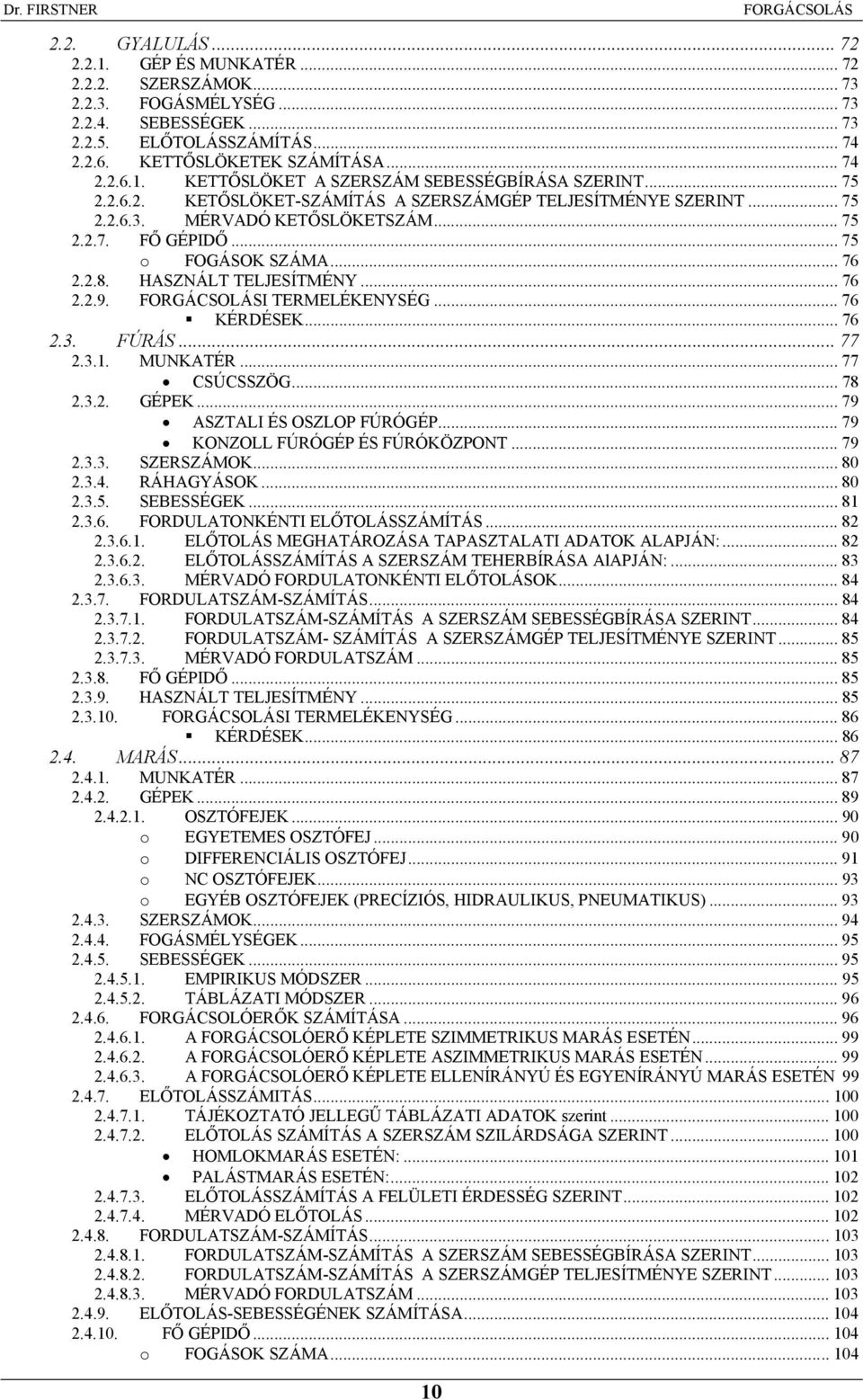 I TERMELÉKENYSÉG... 76 KÉRDÉSEK... 76 2.3. FÚRÁS... 77 2.3.1. MUNKATÉR... 77 CSÚCSSZÖG... 78 2.3.2. GÉPEK... 79 ASZTALI ÉS OSZLOP FÚRÓGÉP... 79 KONZOLL FÚRÓGÉP ÉS FÚRÓKÖZPONT... 79 2.3.3. SZERSZÁMOK.