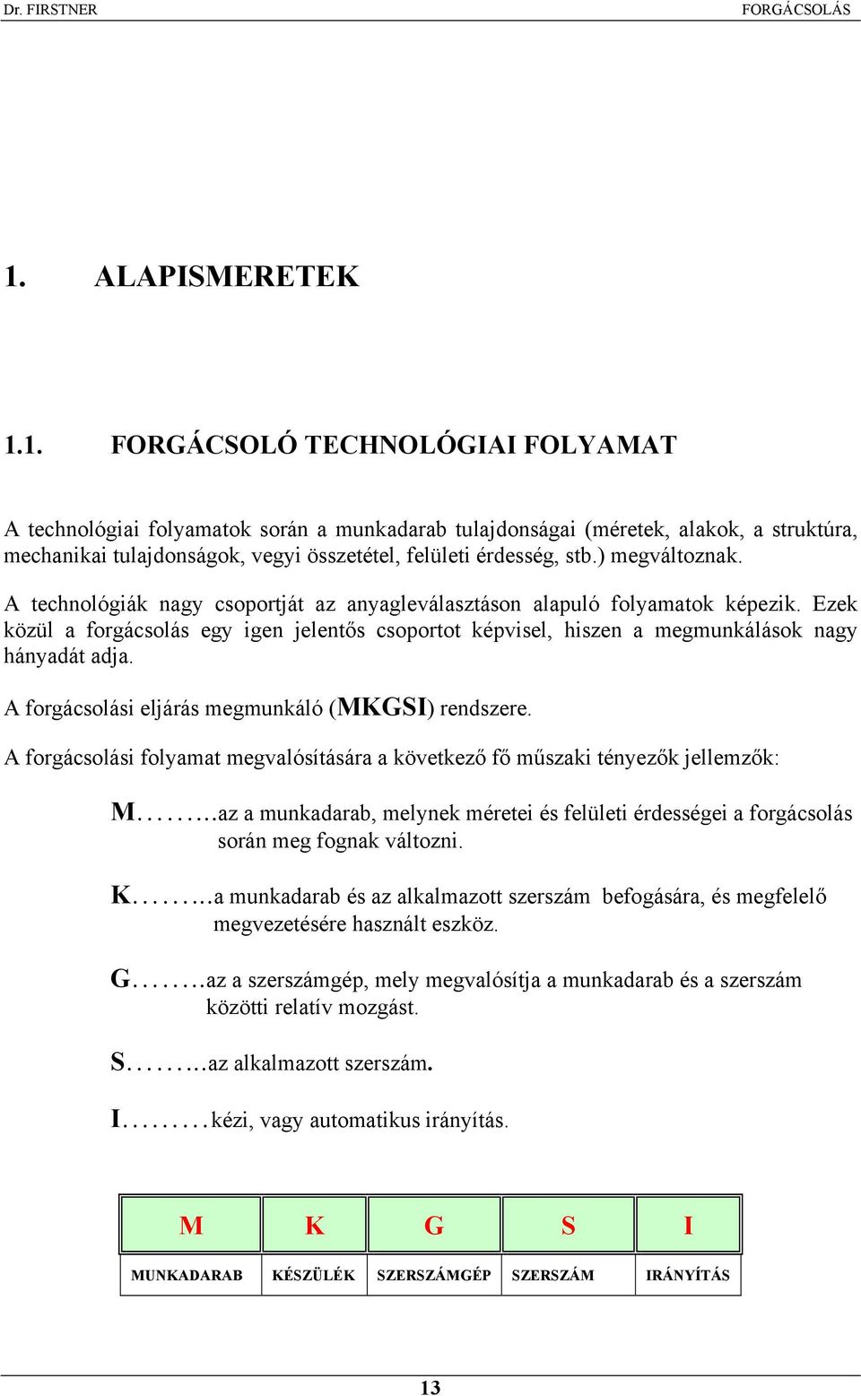 Ezek közül a forgácsolás egy igen jelentős csoportot képvisel, hiszen a megmunkálások nagy hányadát adja. A forgácsolási eljárás megmunkáló (MKGSI) rendszere.