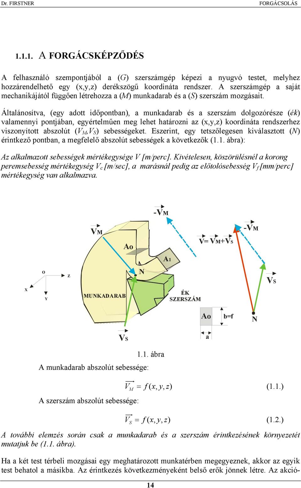 Általánosítva, (egy adott időpontban), a munkadarab és a szerszám dolgozórésze (ék) valamennyi pontjában, egyértelműen meg lehet határozni az (x,y,z) koordináta rendszerhez viszonyított abszolút (V