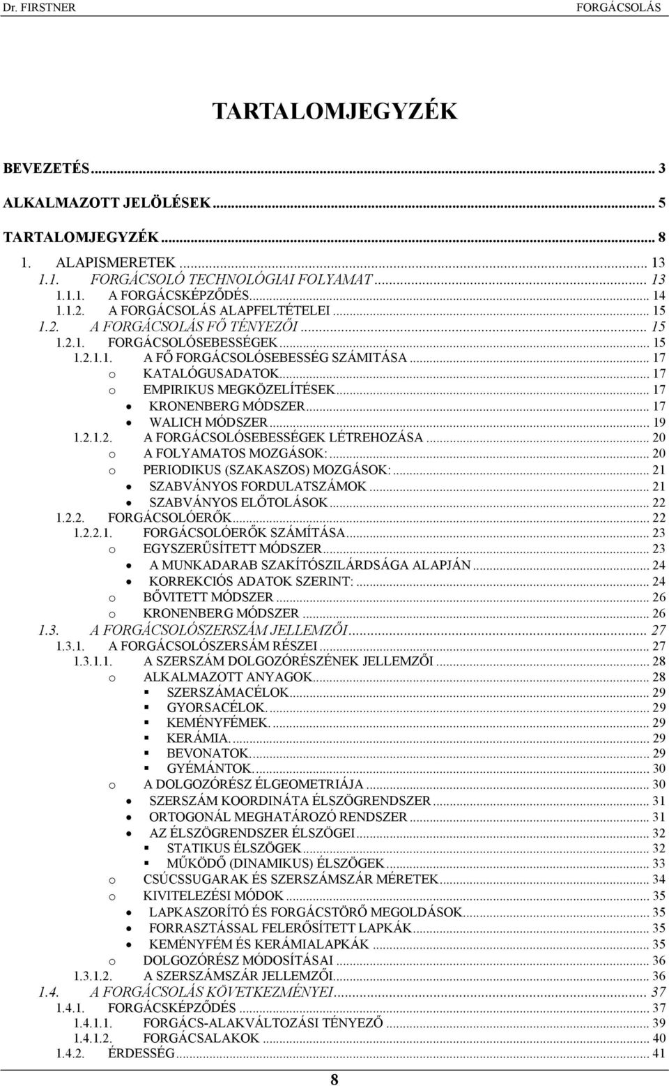 .. 17 KRONENBERG MÓDSZER... 17 WALICH MÓDSZER...19 1.2.1.2. A FORGÁCSOLÓSEBESSÉGEK LÉTREHOZÁSA... 20 o A FOLYAMATOS MOZGÁSOK:... 20 o PERIODIKUS (SZAKASZOS) MOZGÁSOK:... 21 SZABVÁNYOS FORDULATSZÁMOK.