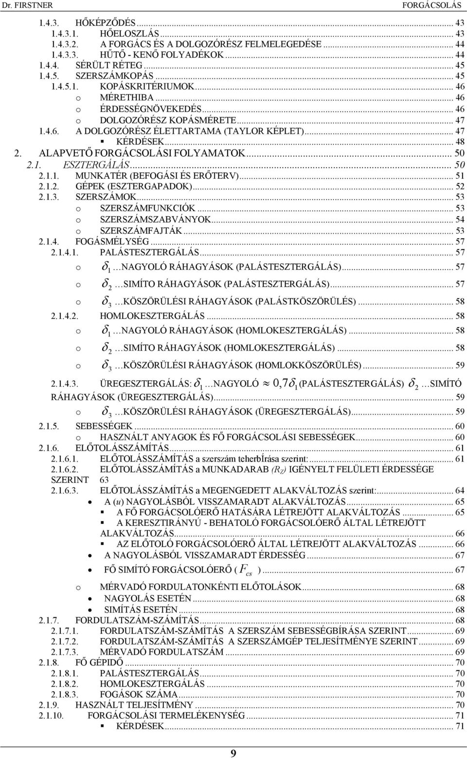 .. 50 2.1.1. MUNKATÉR (BEFOGÁSI ÉS ERŐTERV)... 51 2.1.2. GÉPEK (ESZTERGAPADOK)... 52 2.1.3. SZERSZÁMOK... 53 o SZERSZÁMFUNKCIÓK... 53 o SZERSZÁMSZABVÁNYOK... 54 o SZERSZÁMFAJTÁK... 53 2.1.4. FOGÁSMÉLYSÉG.