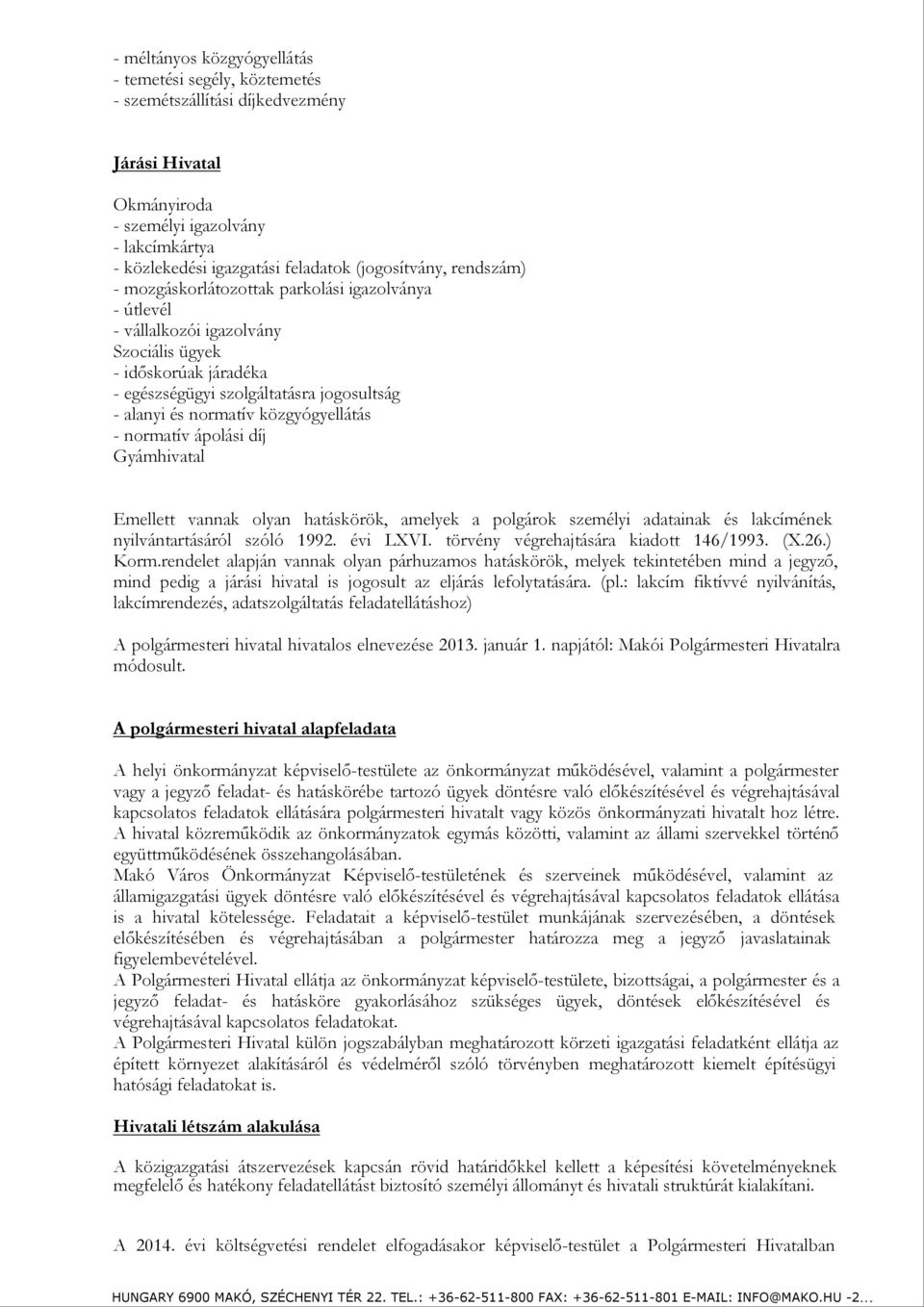 normatív közgyógyellátás - normatív ápolási díj Gyámhivatal Emellett vannak olyan hatáskörök, amelyek a polgárok személyi adatainak és lakcímének nyilvántartásáról szóló 1992. évi LXVI.