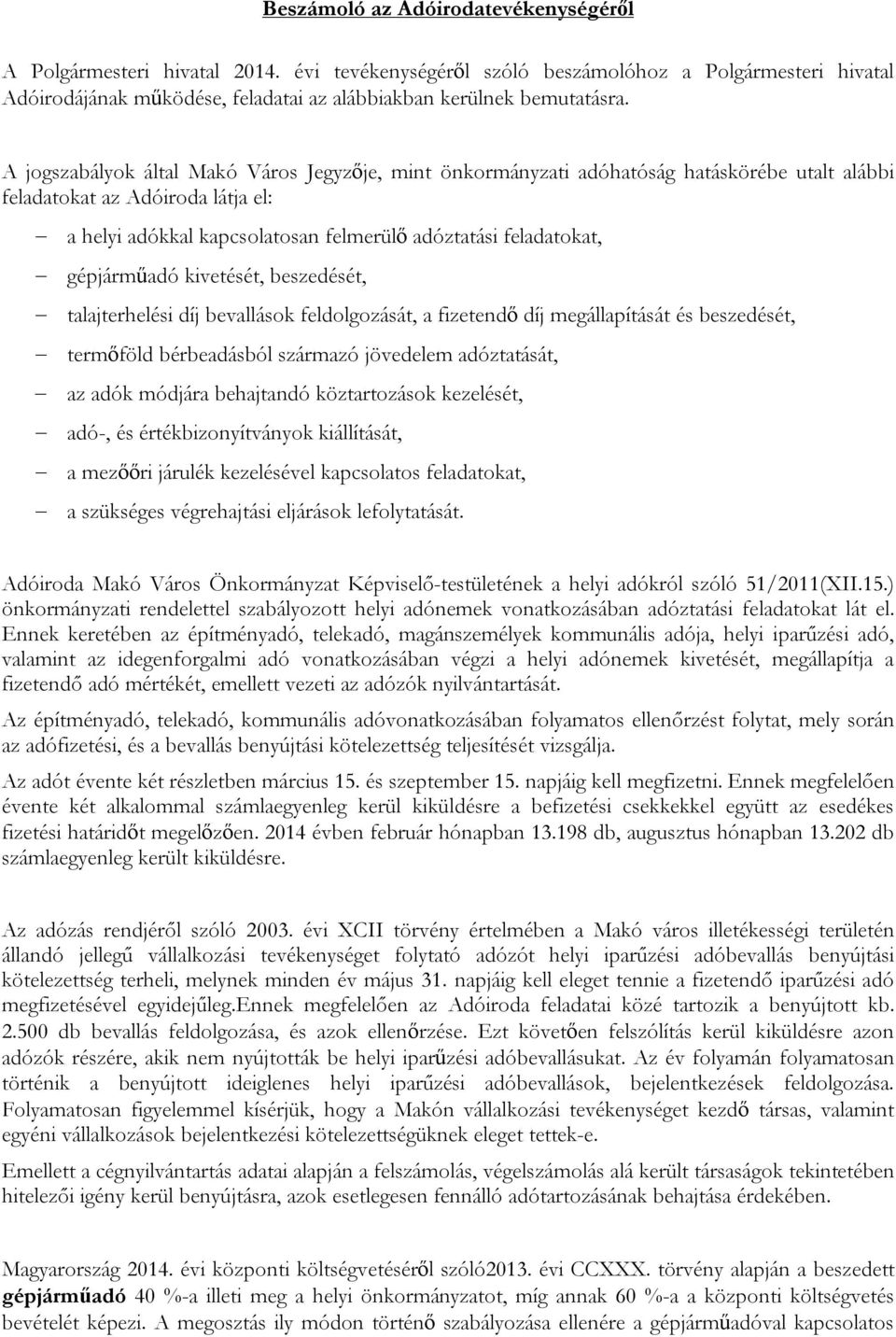 gépjárműadó kivetését, beszedését, talajterhelési díj bevallások feldolgozását, a fizetendő díj megállapítását és beszedését, termőföld bérbeadásból származó jövedelem adóztatását, az adók módjára