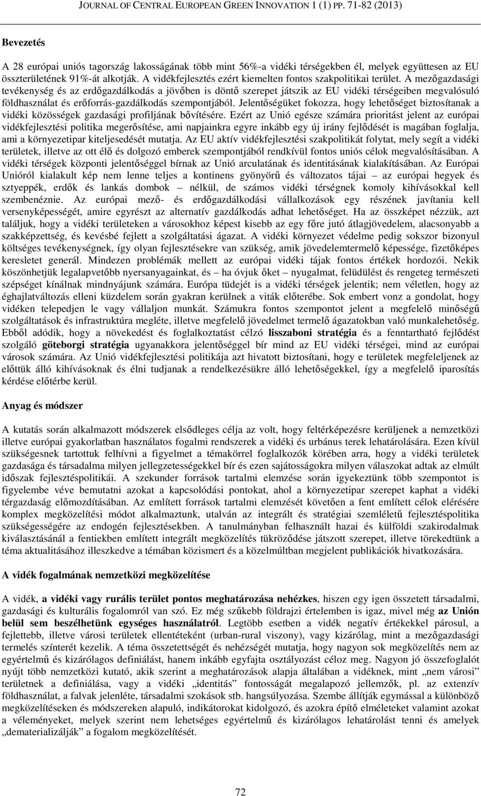 A mezőgazdasági tevékenység és az erdőgazdálkodás a jövőben is döntő szerepet játszik az EU vidéki térségeiben megvalósuló földhasználat és erőforrás-gazdálkodás szempontjából.