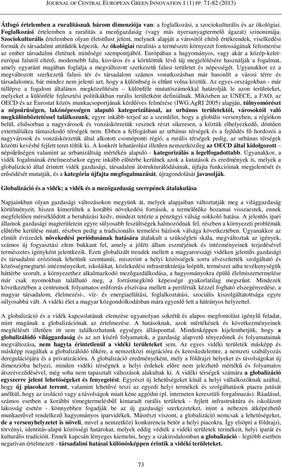 Szociokulturális értelemben olyan életstílust jelent, melynek alapját a várositól eltérő értékrendek, viselkedési formák és társadalmi attitűdök képezik.