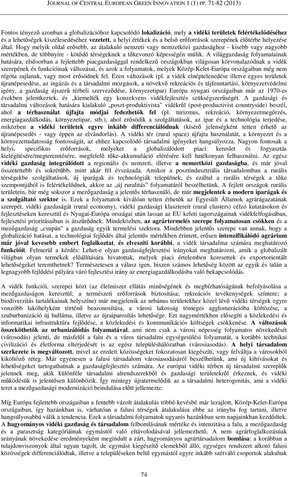 Hogy melyik oldal erősebb, az átalakuló nemzeti vagy nemzetközi gazdasághoz - kisebb vagy nagyobb mértékben, de többnyire - kötődő térségeknek a tőkevonzó képességén múlik.