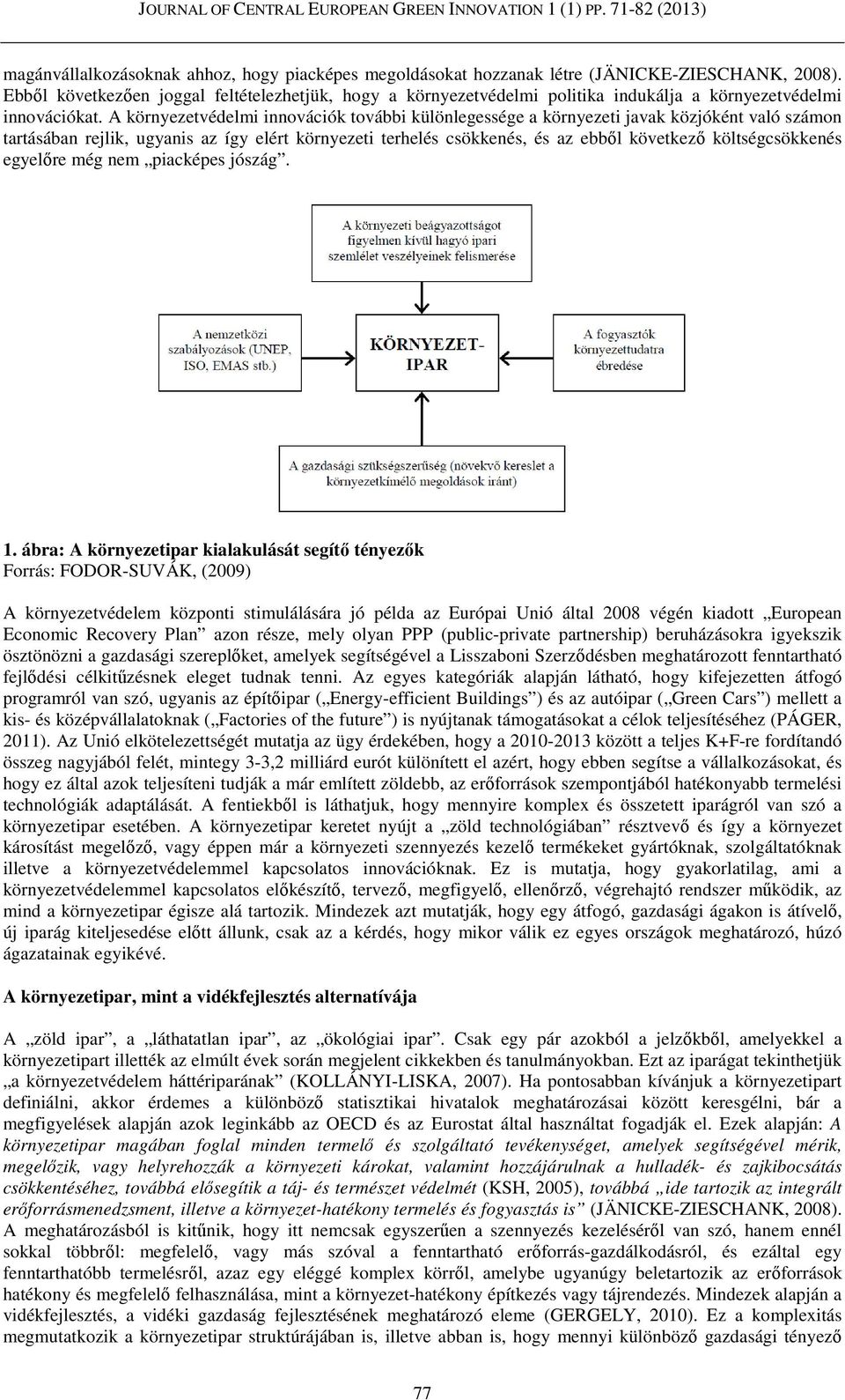 A környezetvédelmi innovációk további különlegessége a környezeti javak közjóként való számon tartásában rejlik, ugyanis az így elért környezeti terhelés csökkenés, és az ebből következő