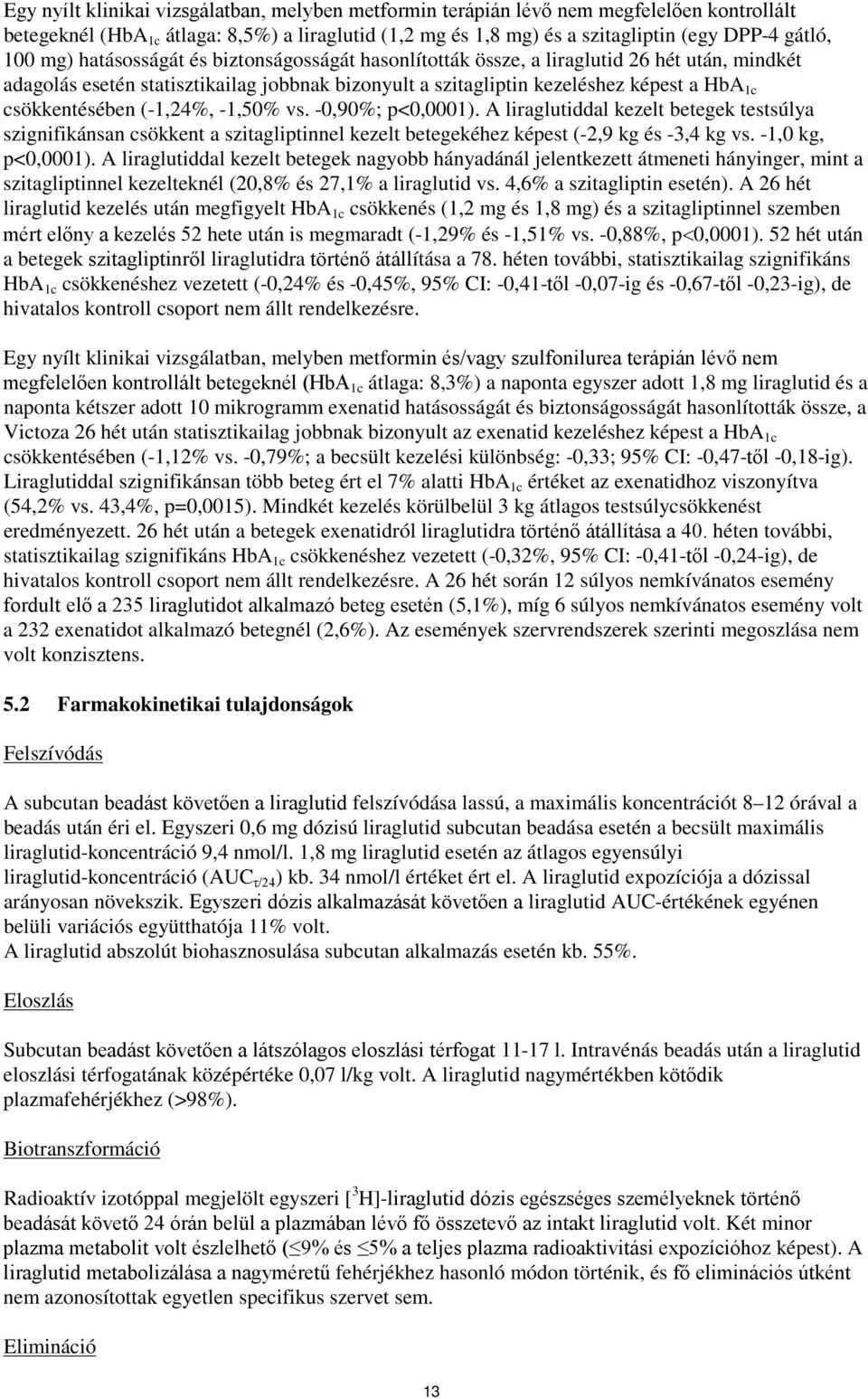 (-1,24%, -1,50% vs. -0,90%; p<0,0001). A liraglutiddal kezelt betegek testsúlya szignifikánsan csökkent a szitagliptinnel kezelt betegekéhez képest (-2,9 kg és -3,4 kg vs. -1,0 kg, p<0,0001).