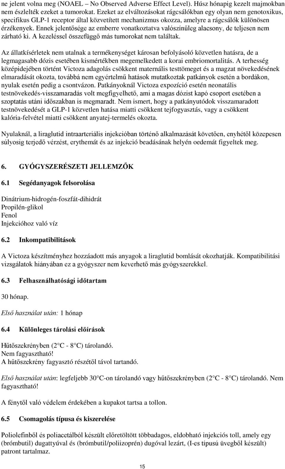 Ennek jelentősége az emberre vonatkoztatva valószínűleg alacsony, de teljesen nem zárható ki. A kezeléssel összefüggő más tumorokat nem találtak.