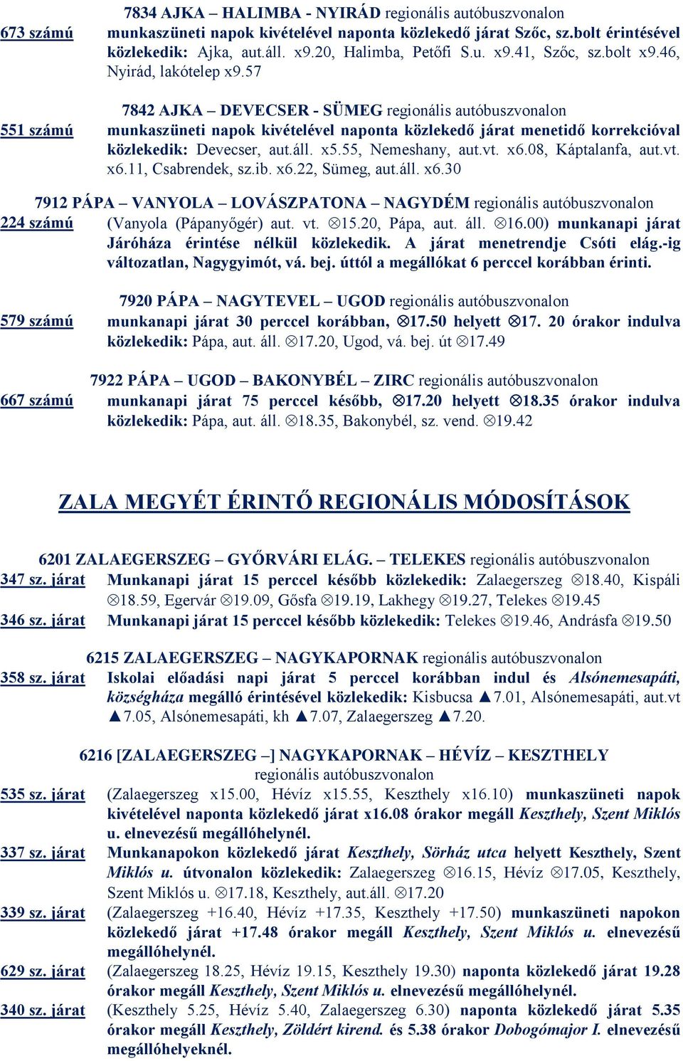 x6.08, Káptalanfa, aut.vt. x6.11, Csabrendek, sz.ib. x6.22, Sümeg, aut.áll. x6.30 7912 PÁPA VANYOLA LOVÁSZPATONA NAGYDÉM 224 számú (Vanyola (Pápanyőgér) aut. vt. 15.20, Pápa, aut. áll. 16.