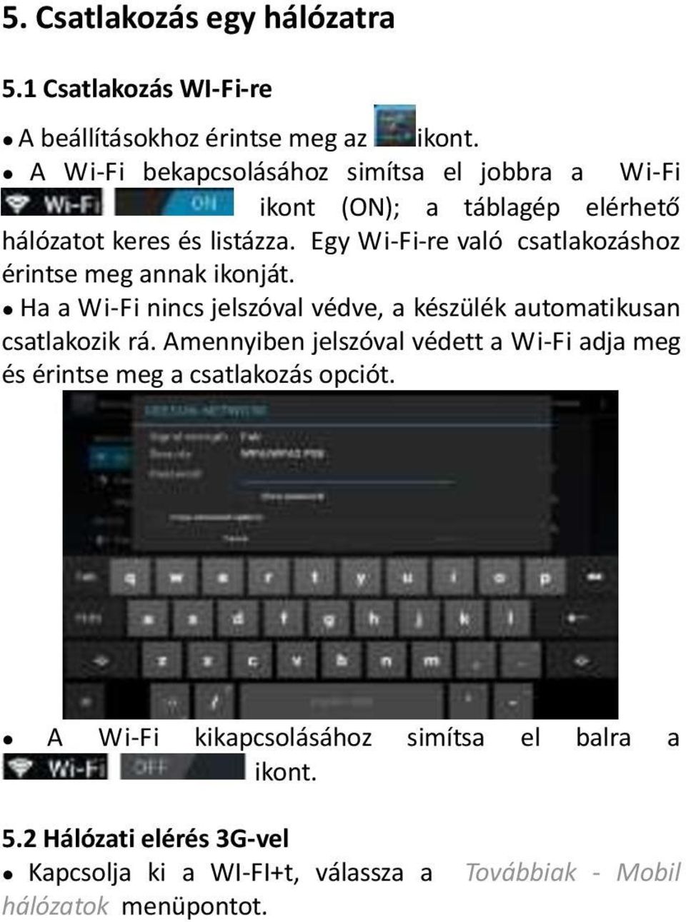 Egy Wi-Fi-re való csatlakozáshoz érintse meg annak ikonját. Ha a Wi-Fi nincs jelszóval védve, a készülék automatikusan csatlakozik rá.