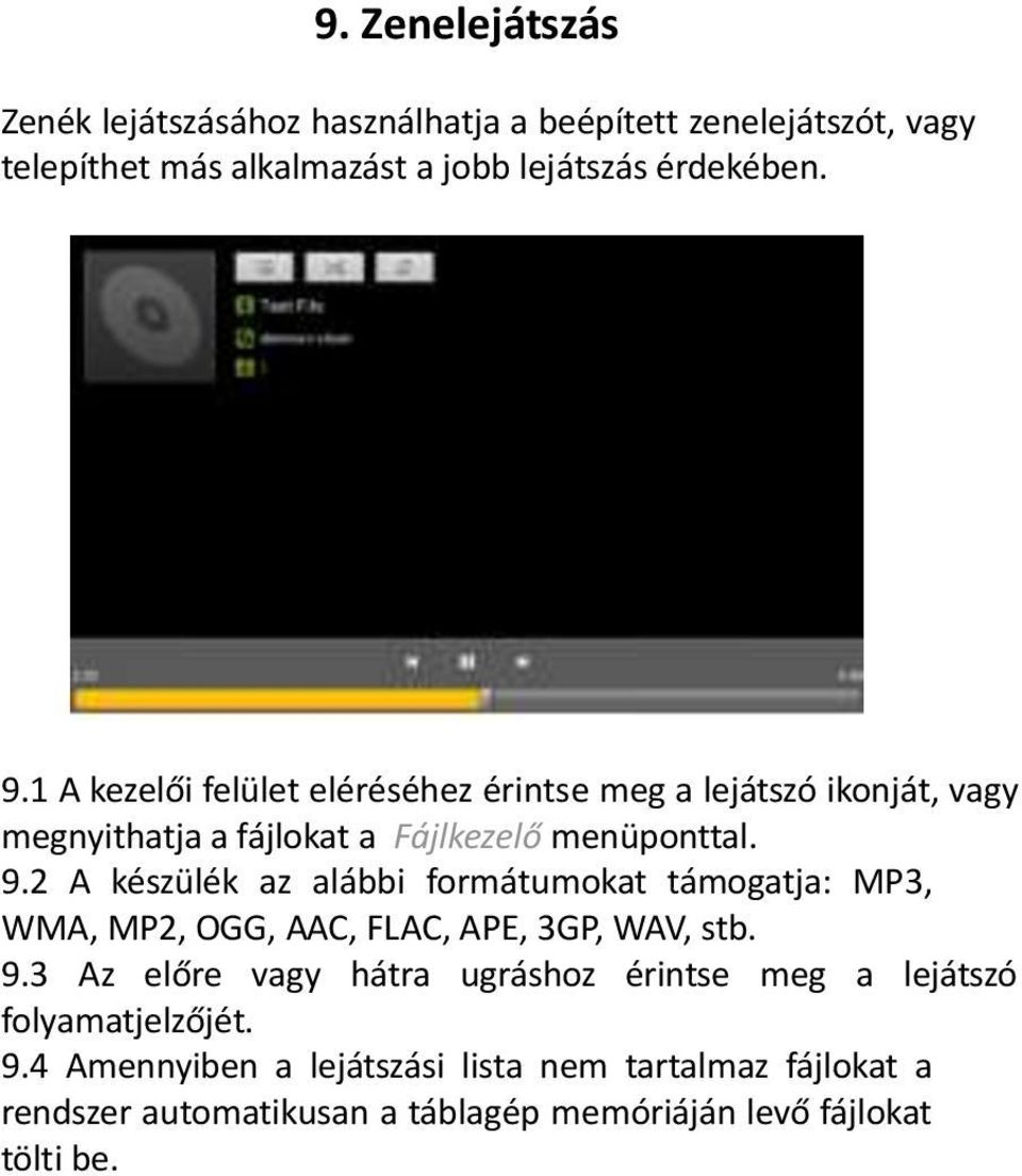 2 A készülék az alábbi formátumokat támogatja: MP3, WMA, MP2, OGG, AAC, FLAC, APE, 3GP, WAV, stb. 9.