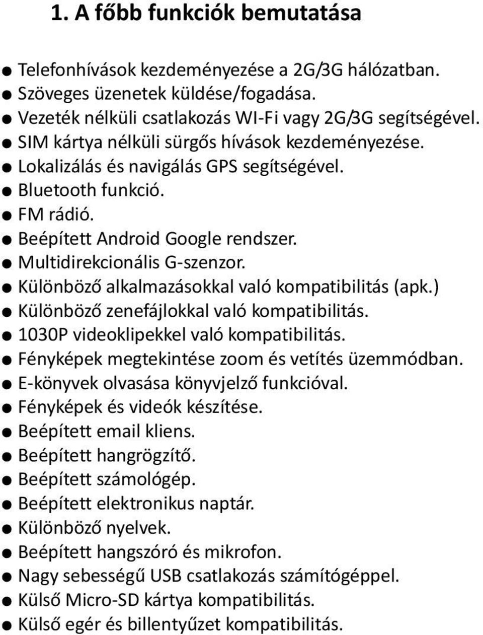 Különböző alkalmazásokkal való kompatibilitás (apk.) Különböző zenefájlokkal való kompatibilitás. 1030P videoklipekkel való kompatibilitás. Fényképek megtekintése zoom és vetítés üzemmódban.